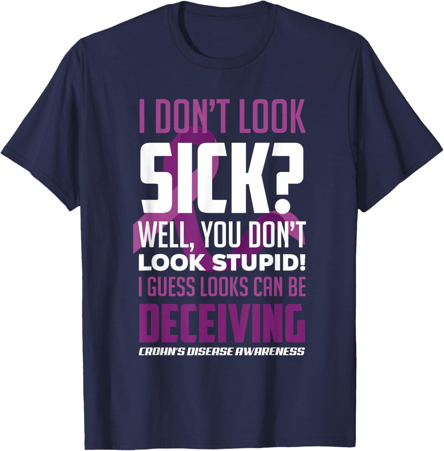 I Don't Look Sick? Crohn's Disease Warrior Crohn's Awareness T-Shirt - T-Shirt | Navy