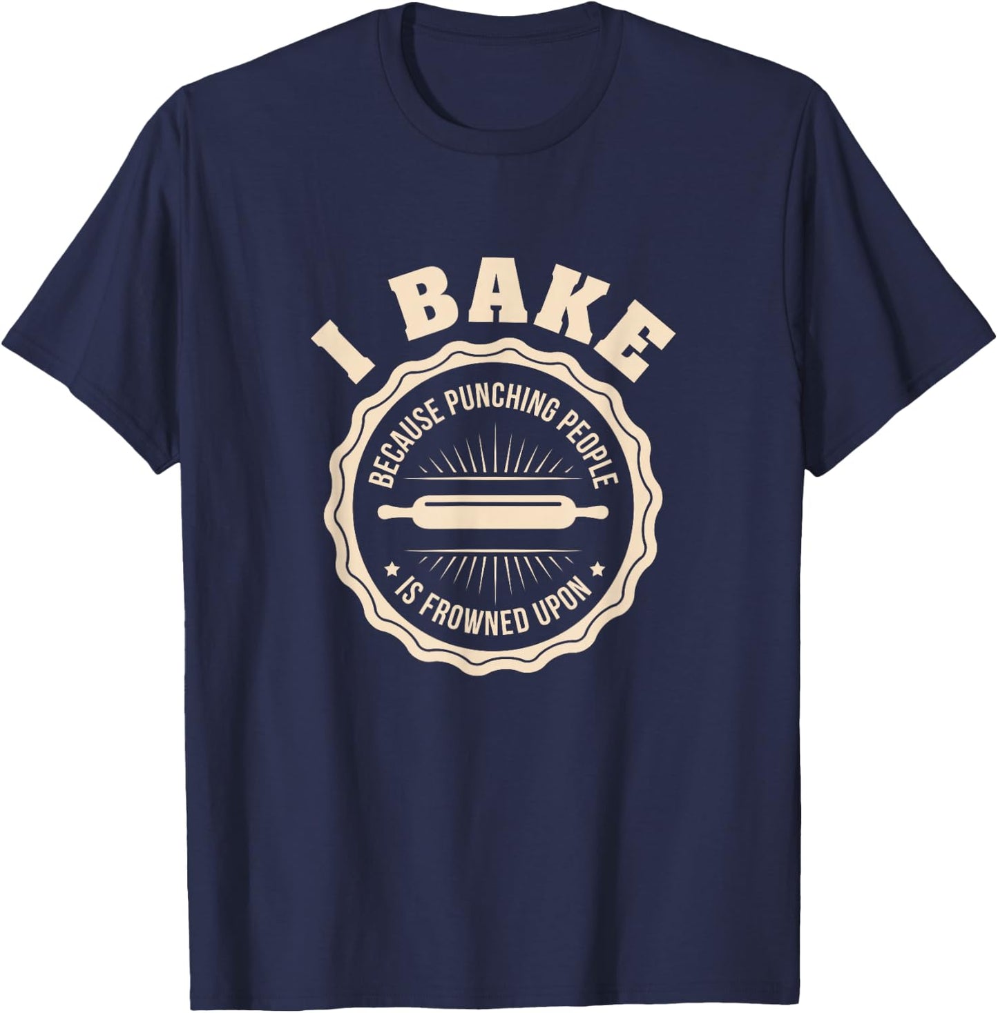 I Bake Because Punching People Is Frowned Upon Funny T shirt T-Shirt - T-Shirt | Navy