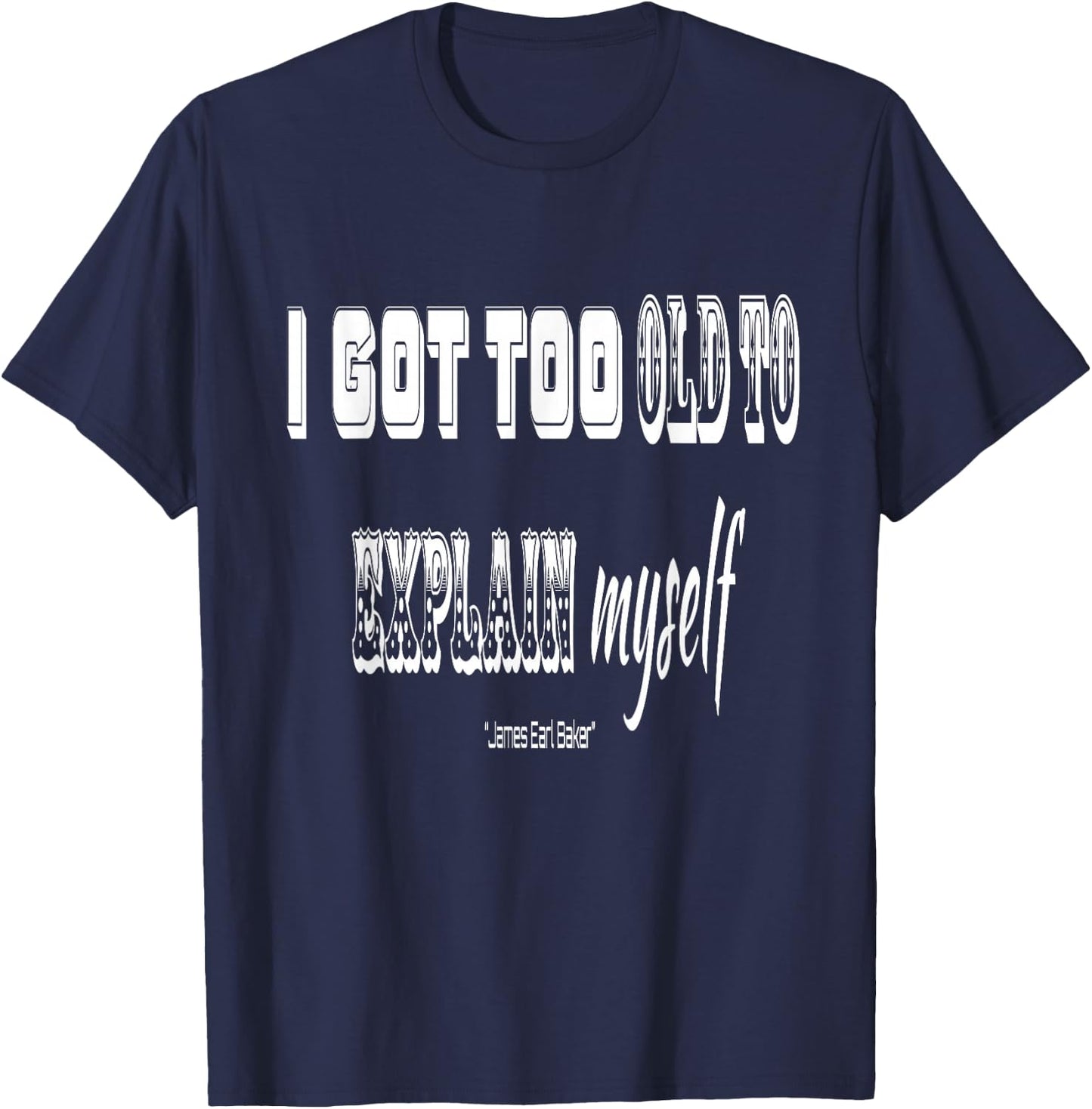 I got Too Old to Explain Myself T-Shirt - T-Shirt | Navy