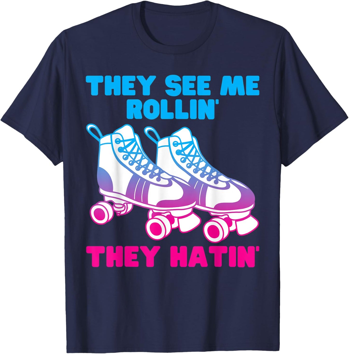 They See Me Rollin They Hatin Roller Skate Funny Skating T-Shirt - T-Shirt | Navy