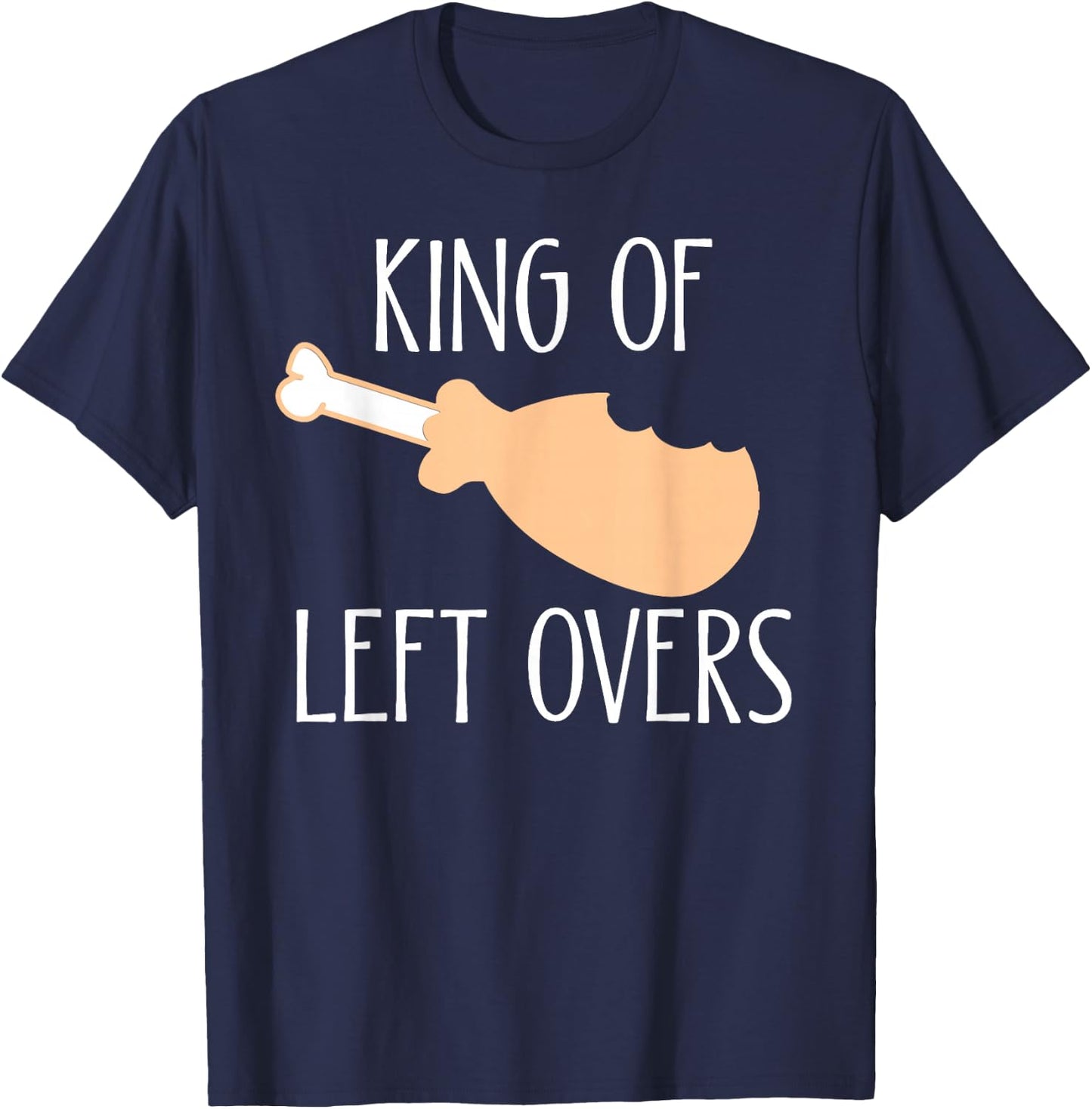 Thanksgiving Turkey Leg King Of LeftOvers T-Shirt - T-Shirt | Navy
