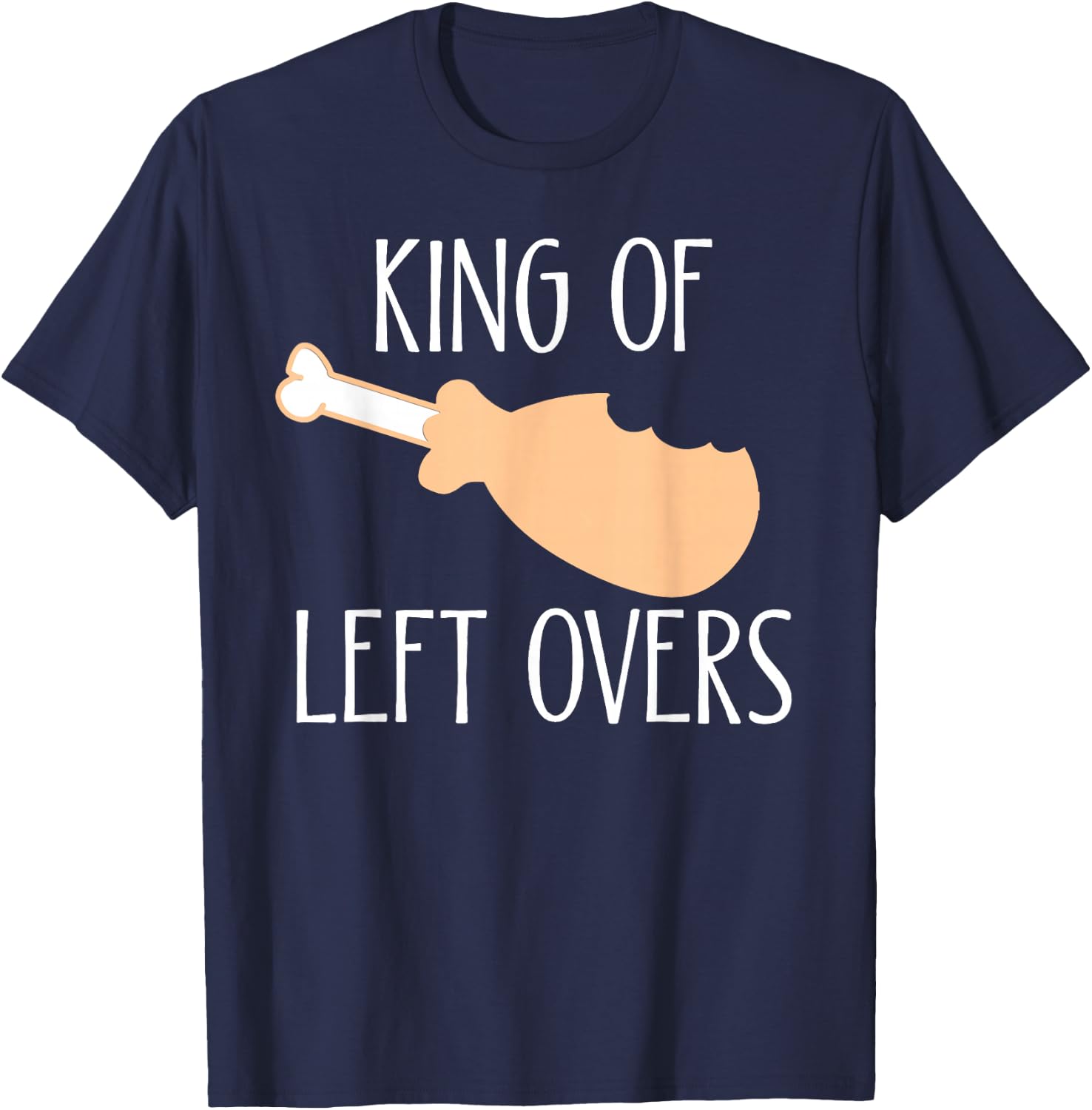 Thanksgiving Turkey Leg King Of LeftOvers T-Shirt - T-Shirt | Navy