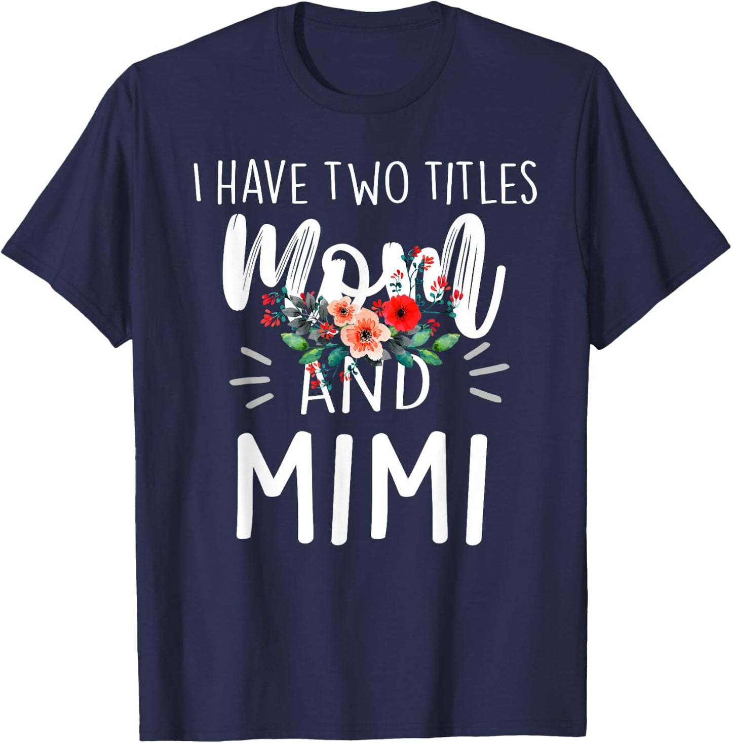 I Have Two Titles Mom And Mimi Floral Grandma Designs Women T-Shirt - T-Shirt | Navy