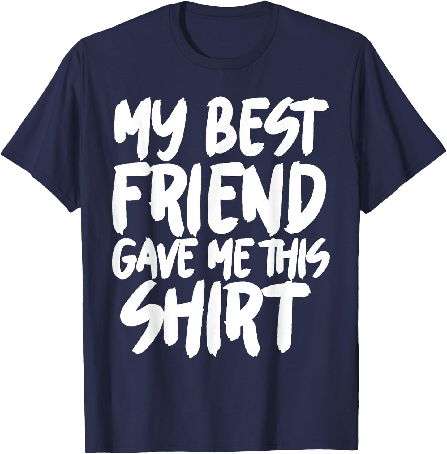 My best friend gave me this T-Shirt - T-Shirt | Navy