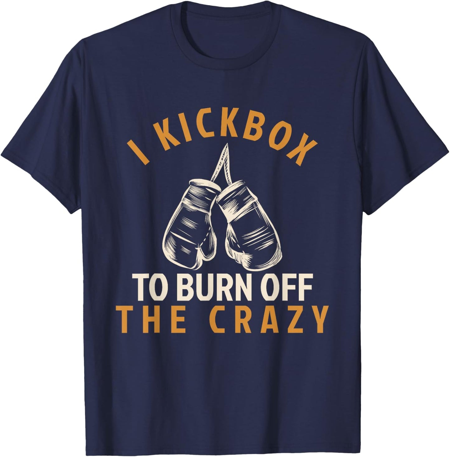 Kickboxing T Shirt - I Kickbox To Burn Off The Crazy T-Shirt - T-Shirt | Navy