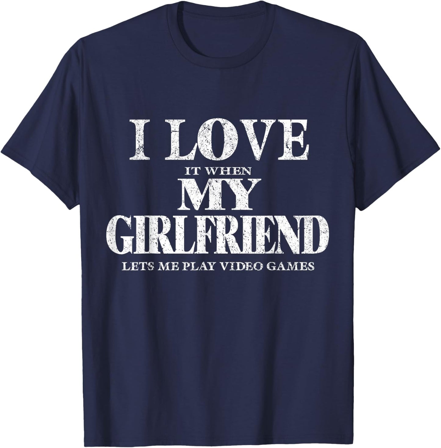 I Love It When My Girlfriend Lets Me Play Video Games Shirt T-Shirt - T-Shirt | Navy