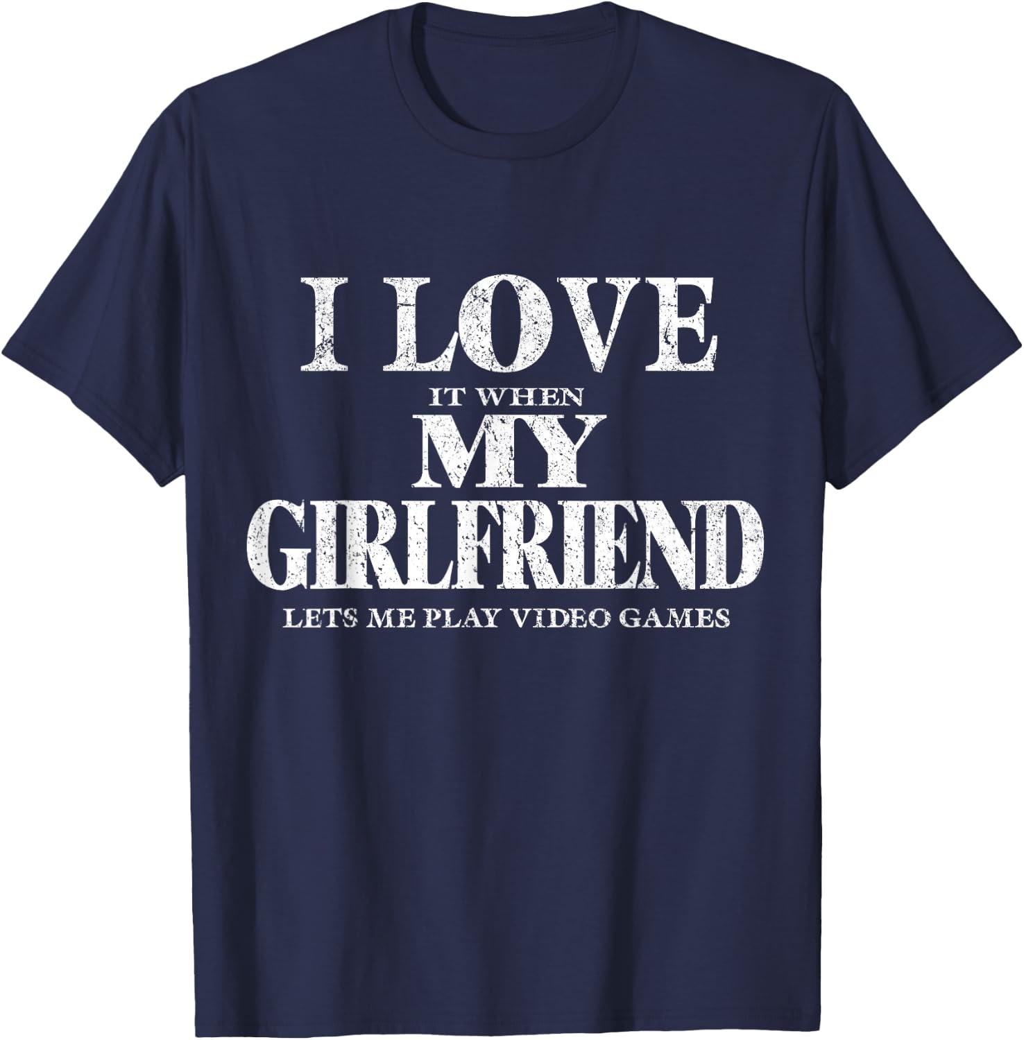 I Love It When My Girlfriend Lets Me Play Video Games Shirt T-Shirt - T-Shirt | Navy