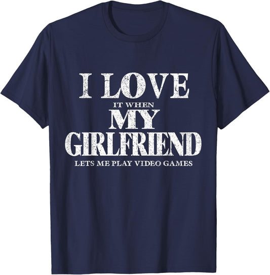 I Love It When My Girlfriend Lets Me Play Video Games Shirt T-Shirt - T-Shirt | Navy