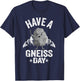Have A Gneiss Day Geology Pun Rock Collector Geologist T-Shirt - T-Shirt | Navy