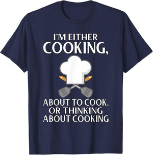 I'm Either Cooking, About To Cook, Or Thinking About Cooking T-Shirt - T-Shirt | Navy