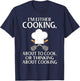I'm Either Cooking, About To Cook, Or Thinking About Cooking T-Shirt - T-Shirt | Navy