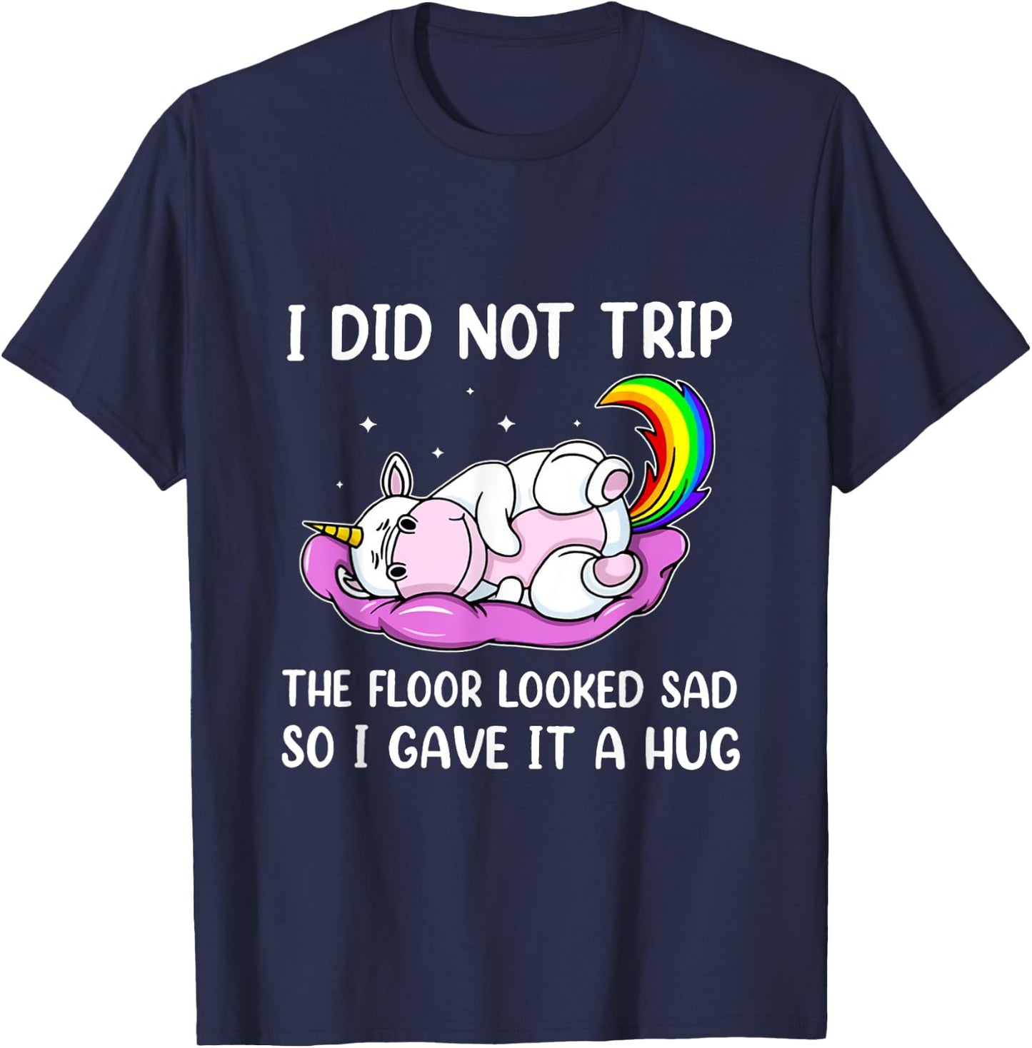 I Did Not Trip The Floor Looked Sad So I Thought It Unicorn T-Shirt - T-Shirt | Navy
