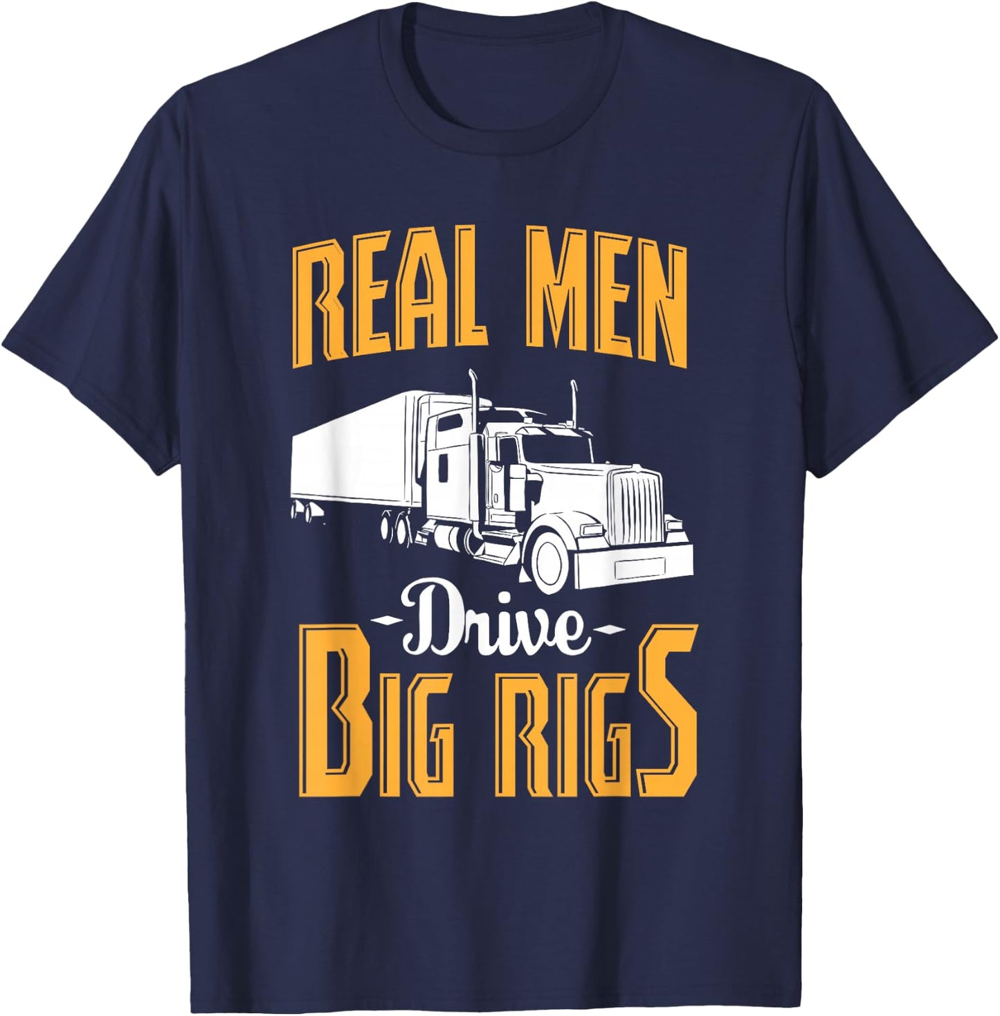 Real Men Drive Big Rigs - Truck Driver & Trucker Gift T-Shirt - T-Shirt | Navy