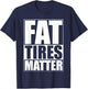 Fat Tires Matter Funny Fat Bikes Motorcycles Wide Tire Cars T-Shirt - T-Shirt | Navy