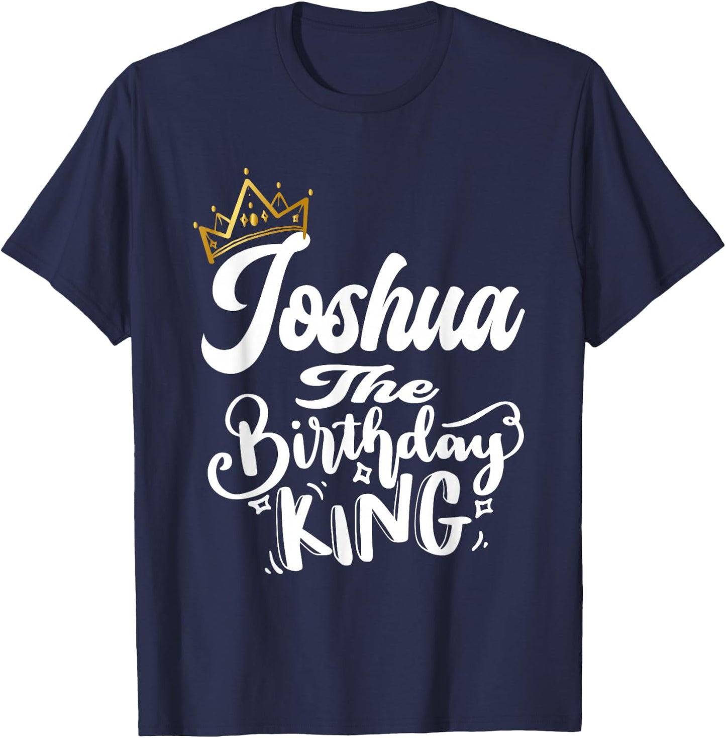 Joshua The Birthday King Happy Birthday Shirt Men Boys Teens T-Shirt - T-Shirt | Navy