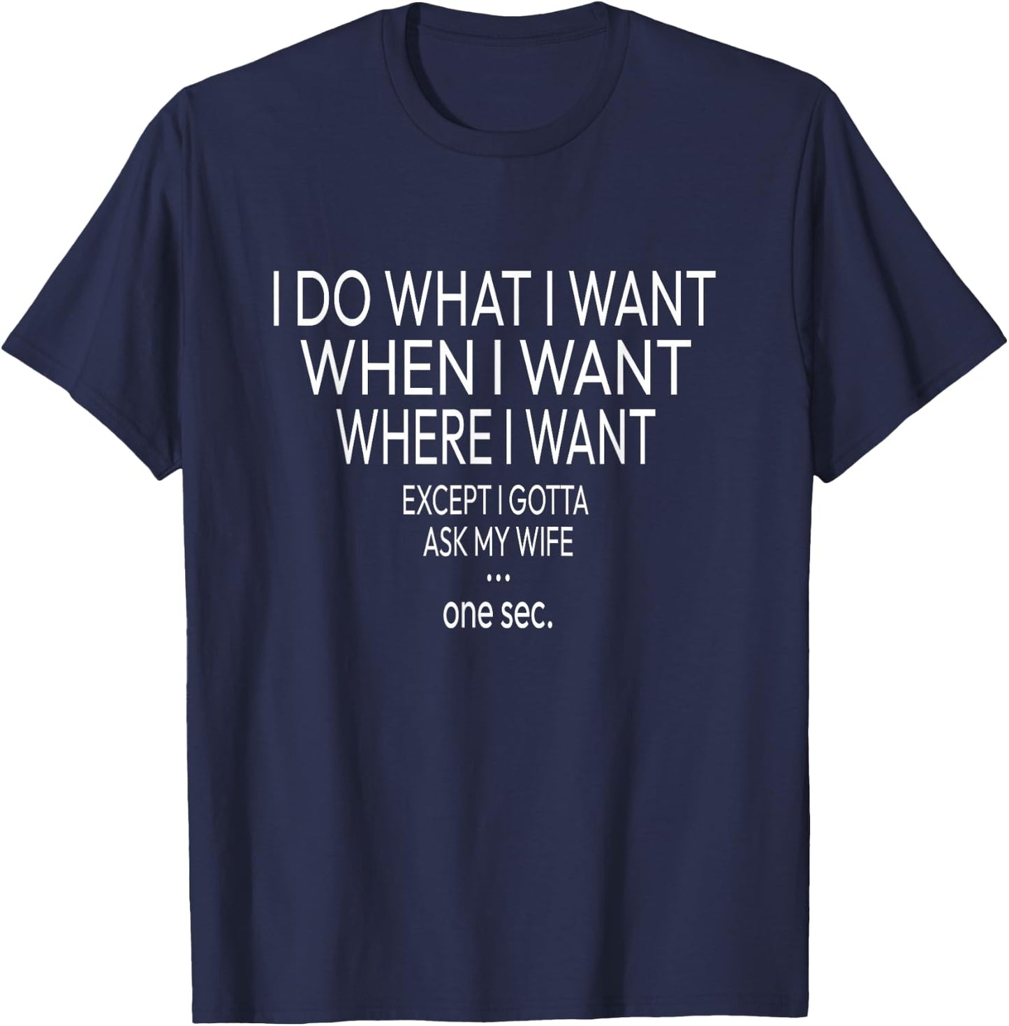 I Do What I Want When I Want Where I Want - Funny Husband T-Shirt - T-Shirt | Navy