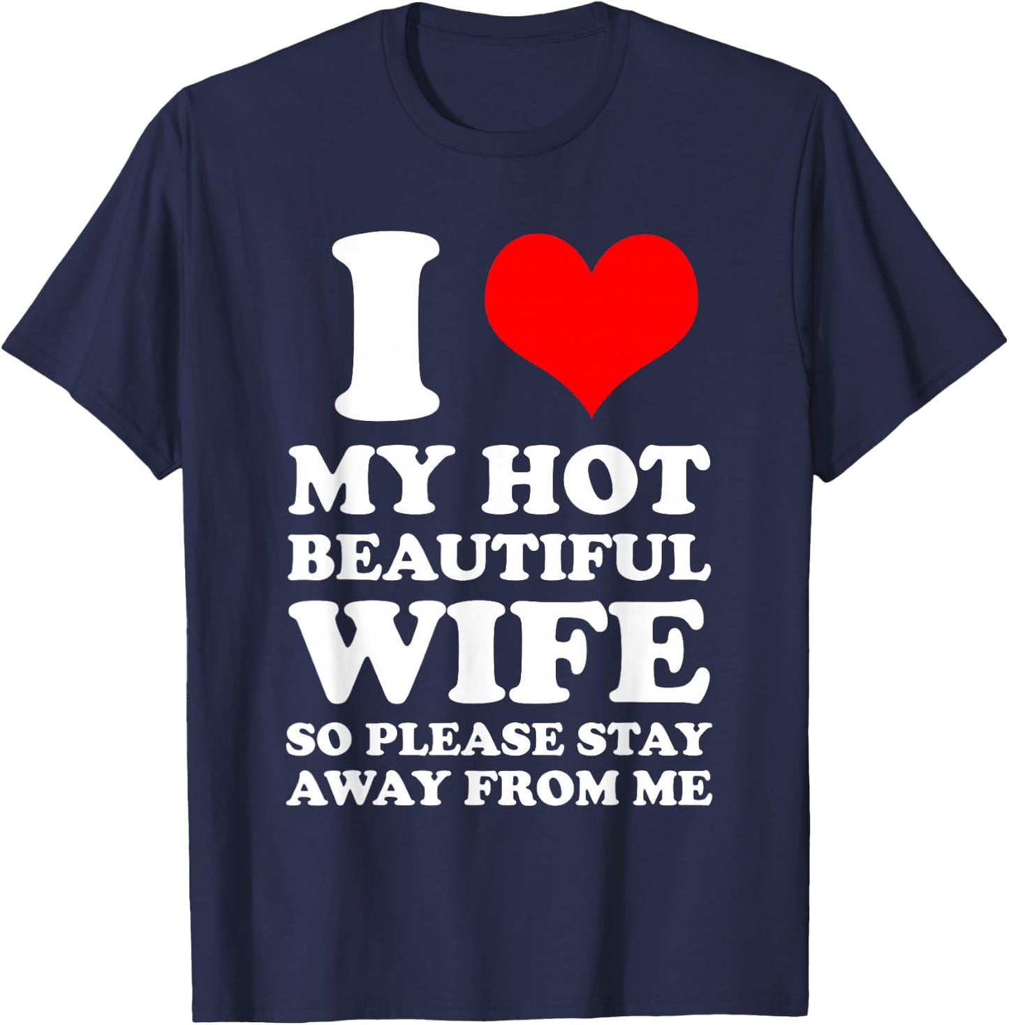 I Love My Hot Beautiful Wife So Please Stay Away From T-Shirt - T-Shirt | Navy