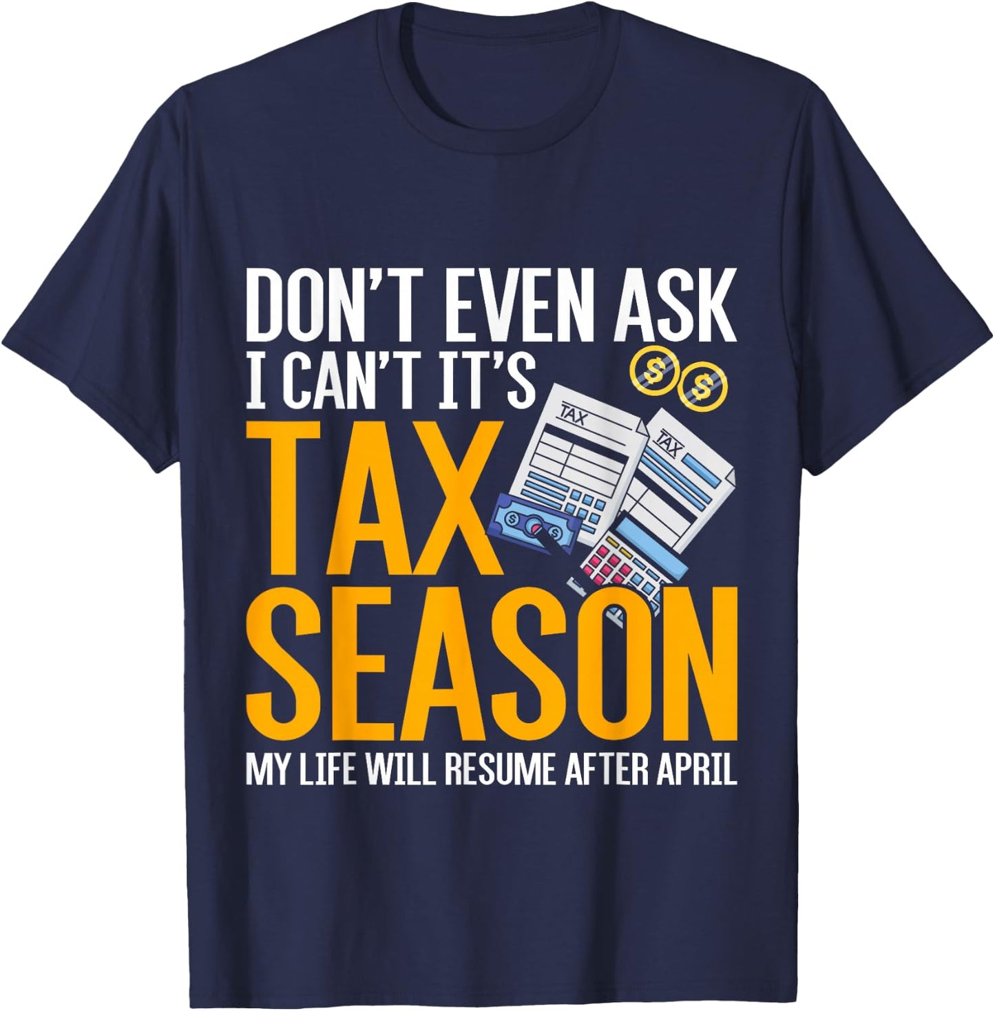 Dont Even Ask I Cant Its Tax Season Taxation Tax T-Shirt - T-Shirt | Navy