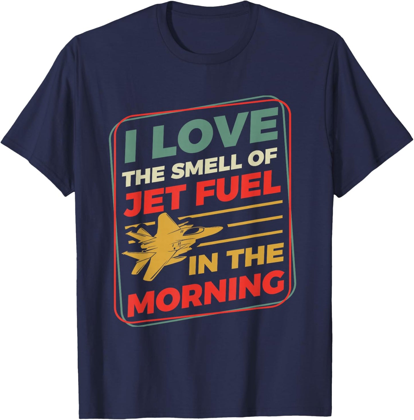 I Love The Smell Of Jet Fuel In The Morning T-Shirt - T-Shirt | Navy