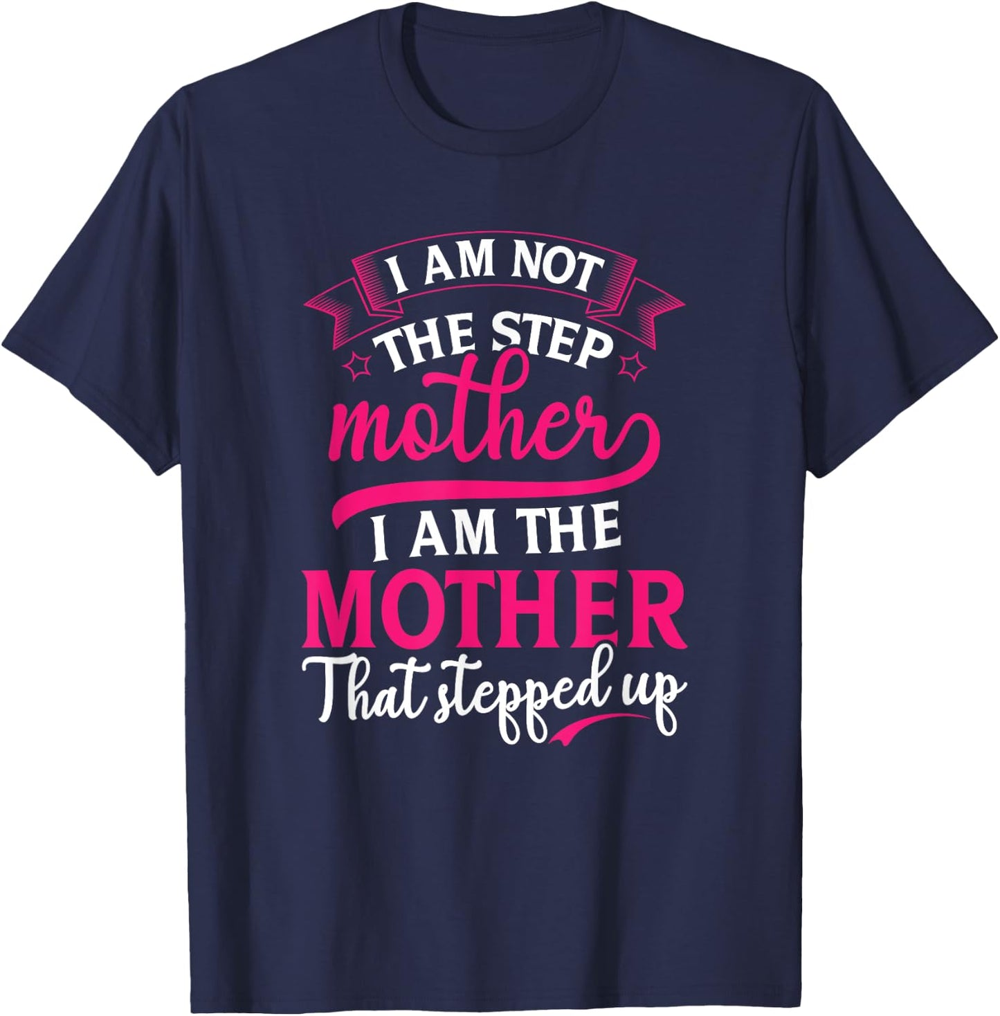 Not the Step Mother Who Stepped Up Stepmom Mothers Day T-Shirt - T-Shirt | Navy