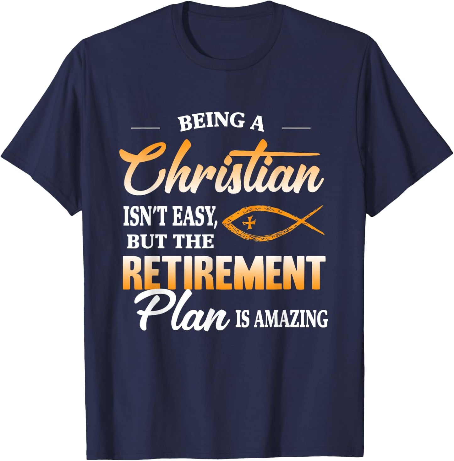 Being a Christian isn't easy but retirement plan is amazing T-Shirt - T-Shirt | Navy