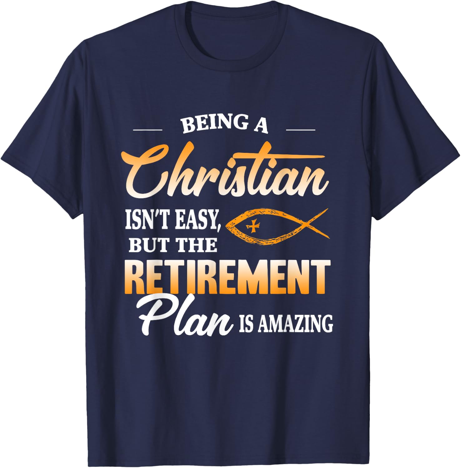 Being a Christian isn't easy but retirement plan is amazing T-Shirt - T-Shirt | Navy