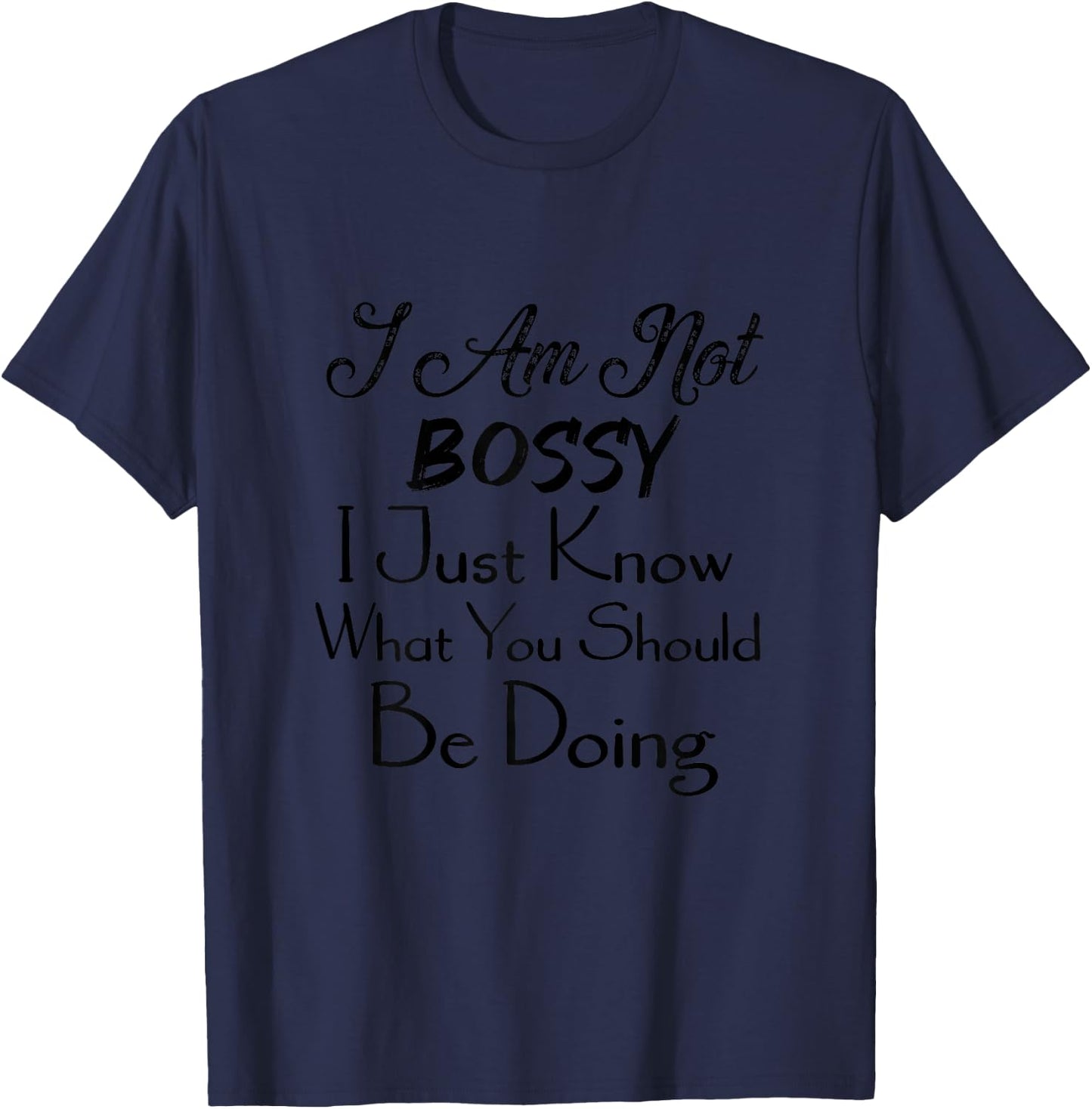 I Am Not Bossy I Just Know What You Should Be Doing Funny T-Shirt - T-Shirt | Navy