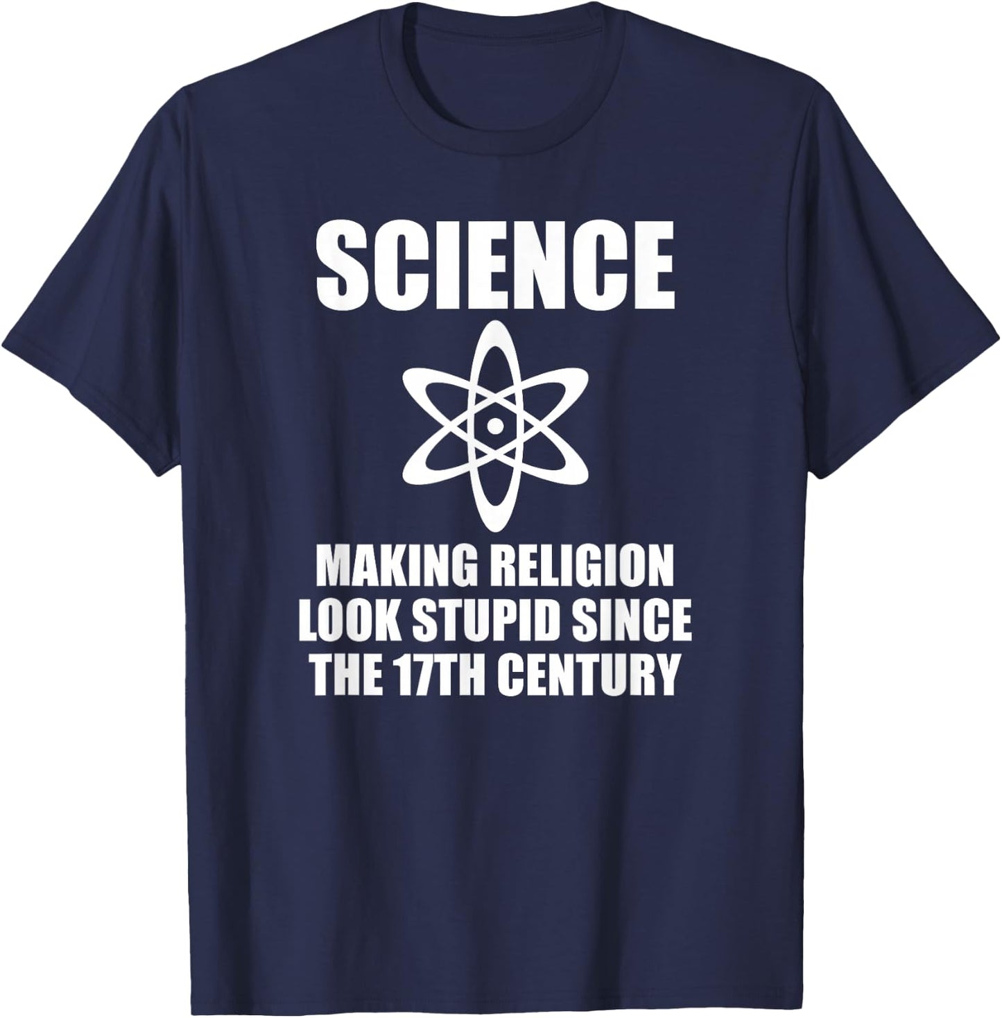 Science Making Religion Look Stupid Since the 17th Century T-Shirt - T-Shirt | Navy