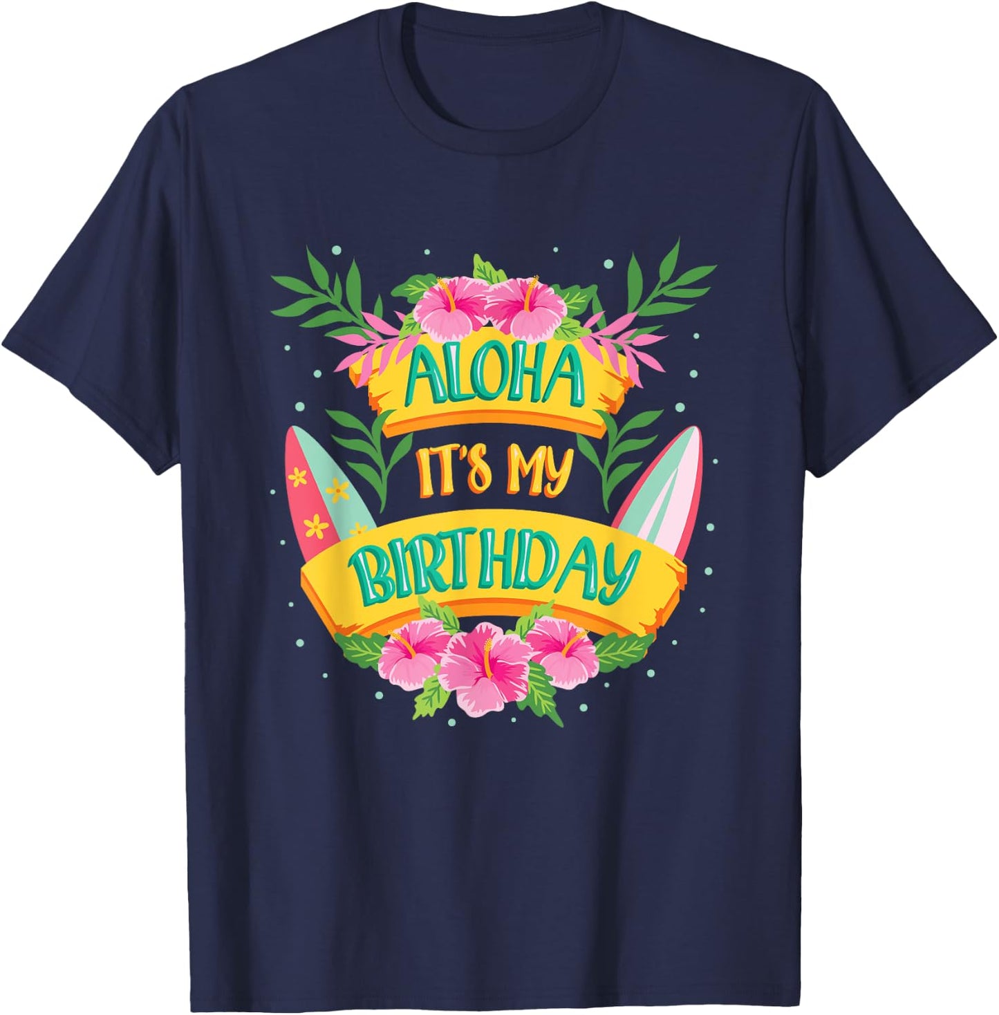 Aloha Its My Birthday - Happy Hawaiian Birthday T-Shirt - T-Shirt | Navy