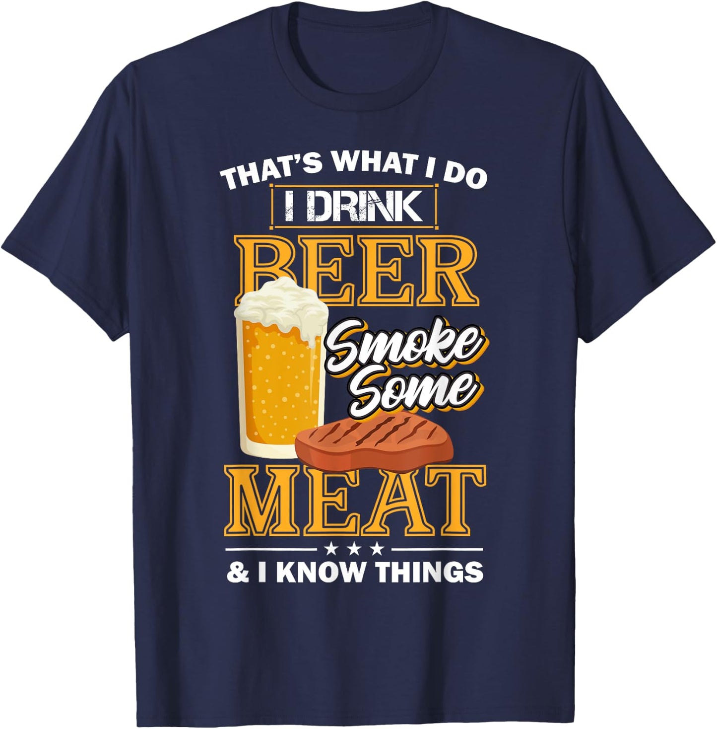 That's What I Do I Drink Beer Smoke Some Meat I Know Things T-Shirt - T-Shirt | Navy