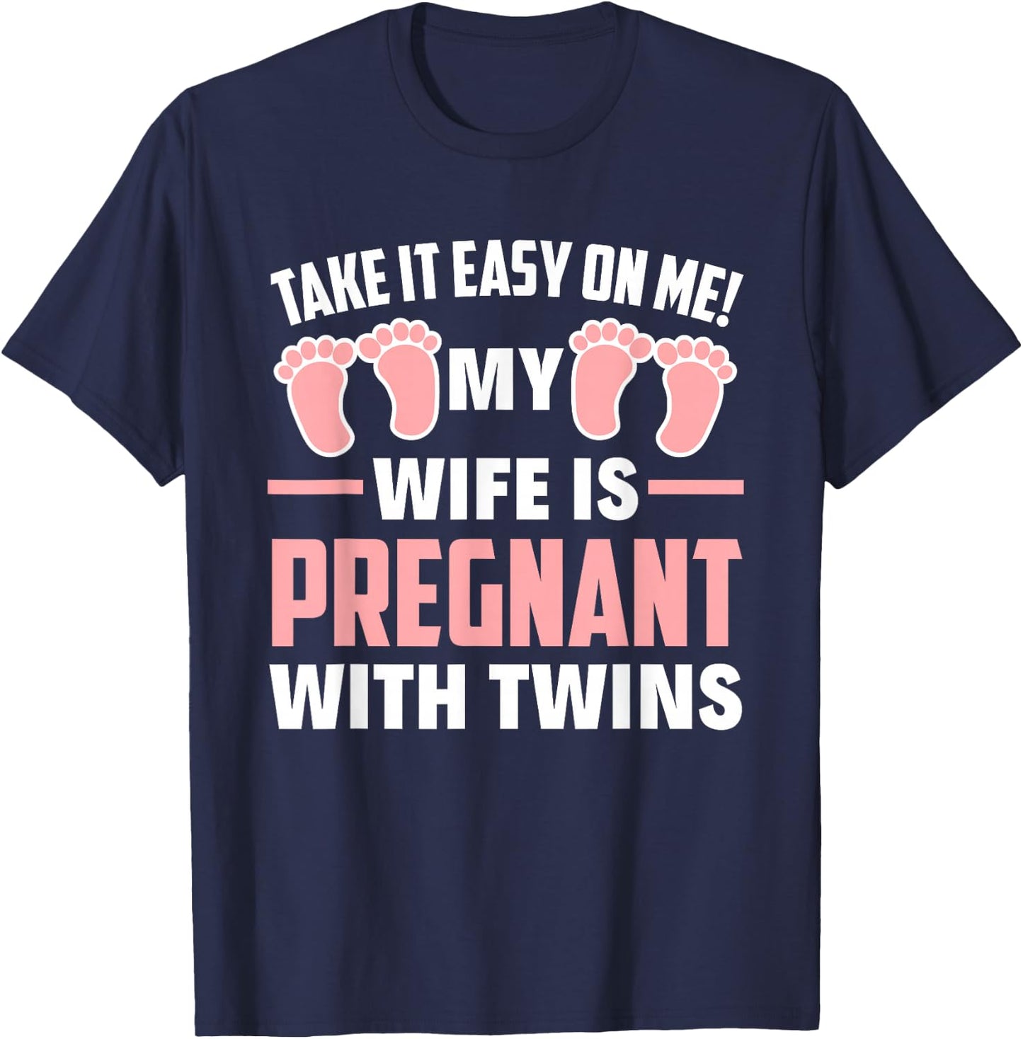 Take It Easy On Me My Wife Is Pregnant With Twins Girls Dad T-Shirt - T-Shirt | Navy