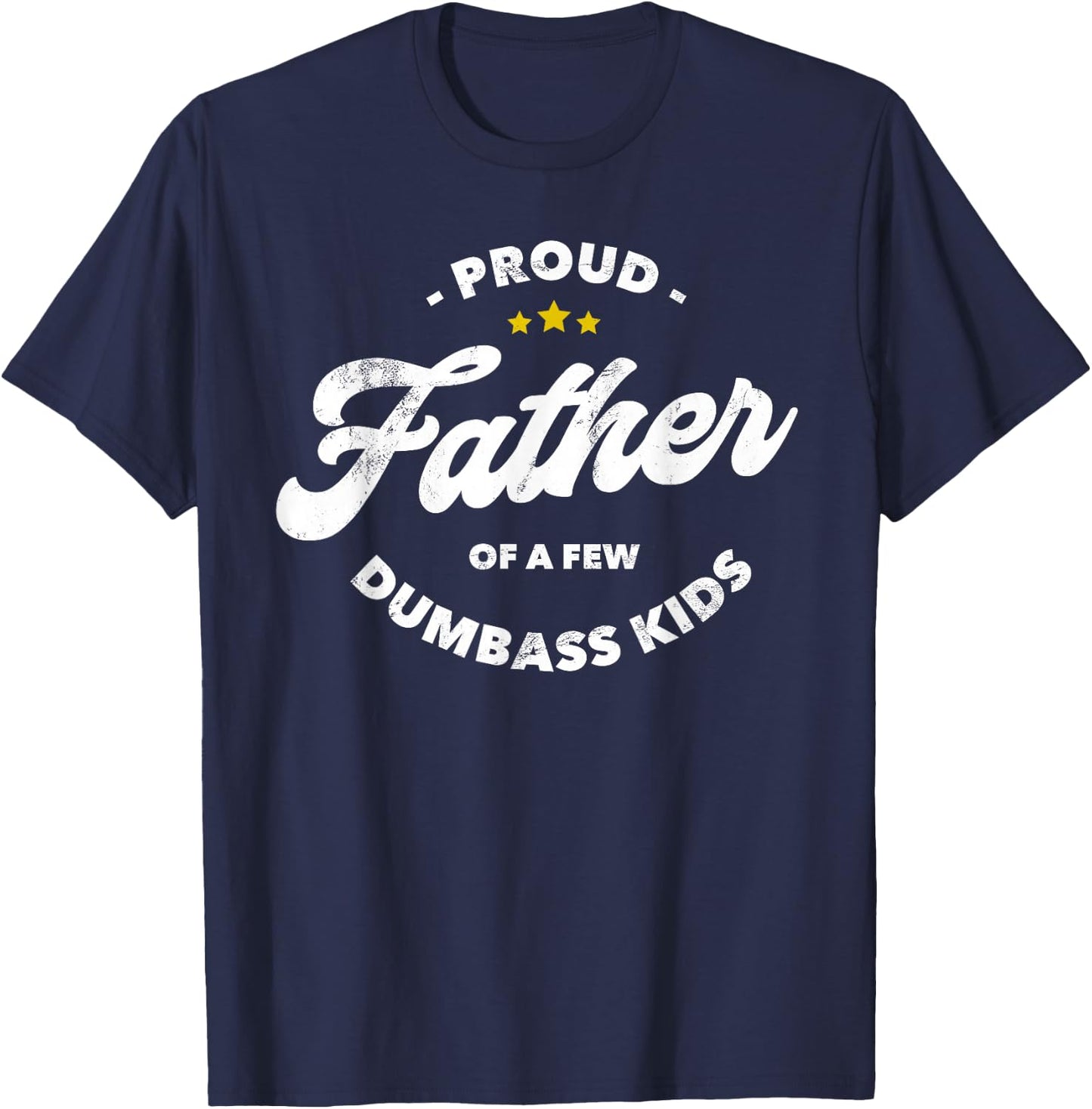 Proud Father Of A Few Dumbass Kids - Father's Day T-Shirt - T-Shirt | Navy