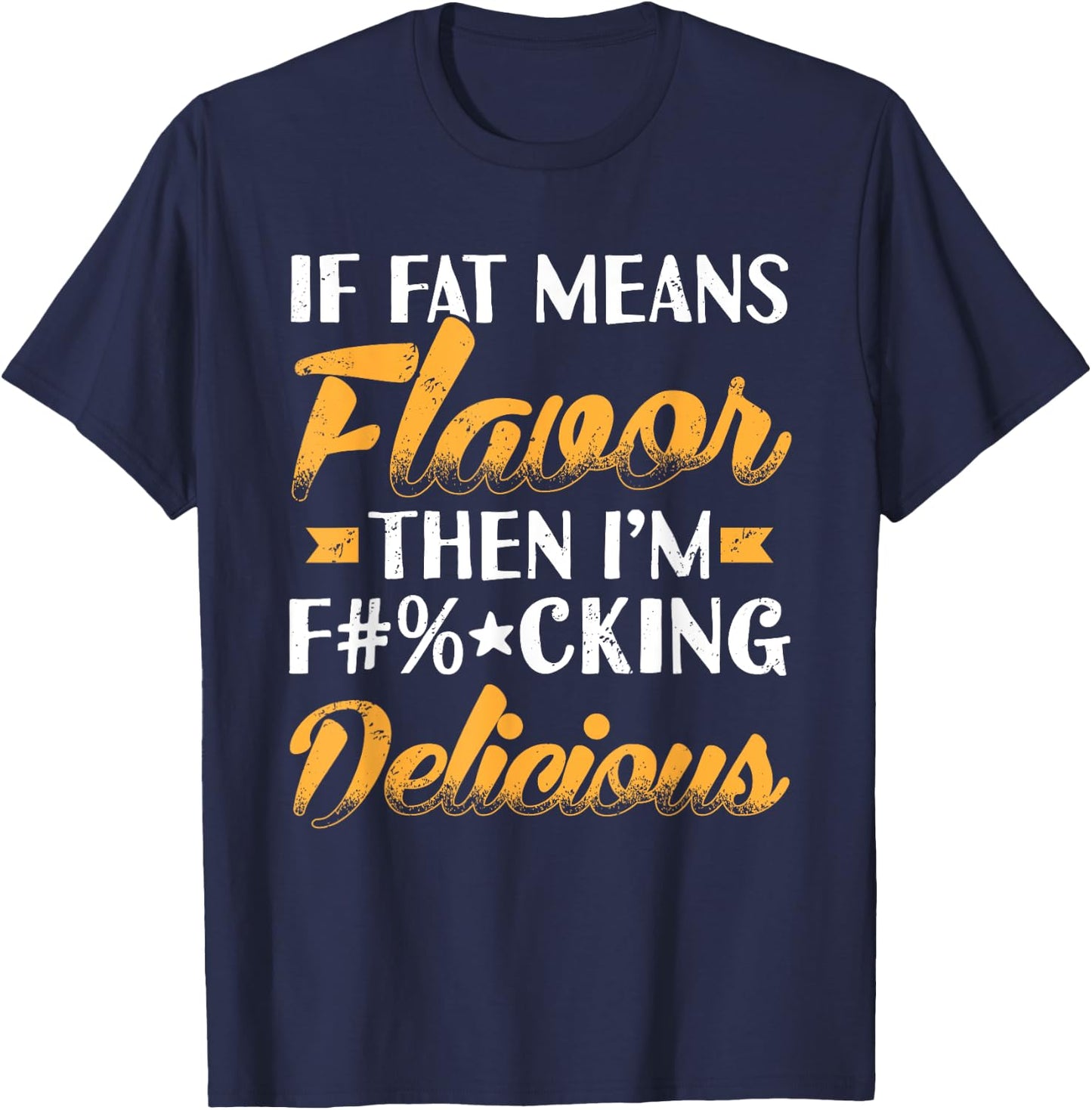 If Fat Means Flavor Then I'm Delicious Funny T-Shirt - T-Shirt | Navy