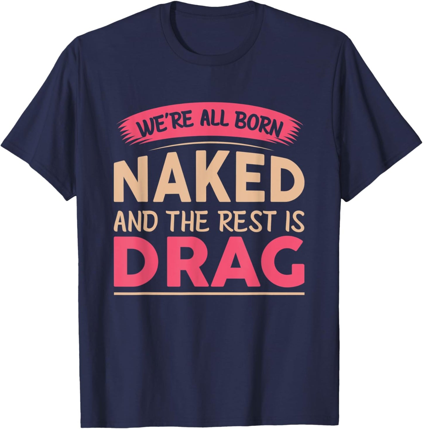 We're All Born Naked and The Rest is Drag T-Shirt - T-Shirt | Navy