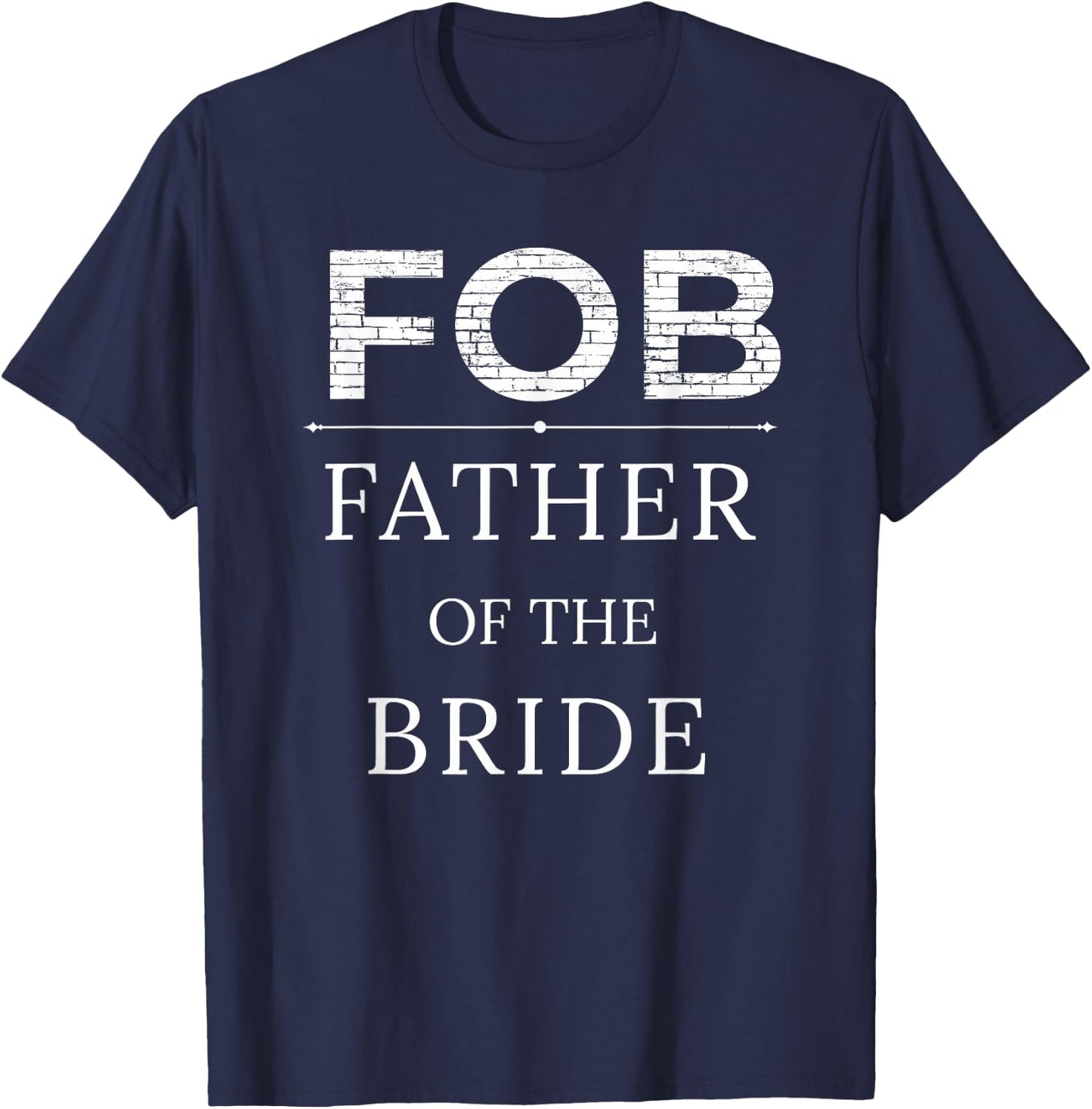 FOB - Father of the Bride, for Dad a Fatherly Gift T-Shirt - T-Shirt | Navy