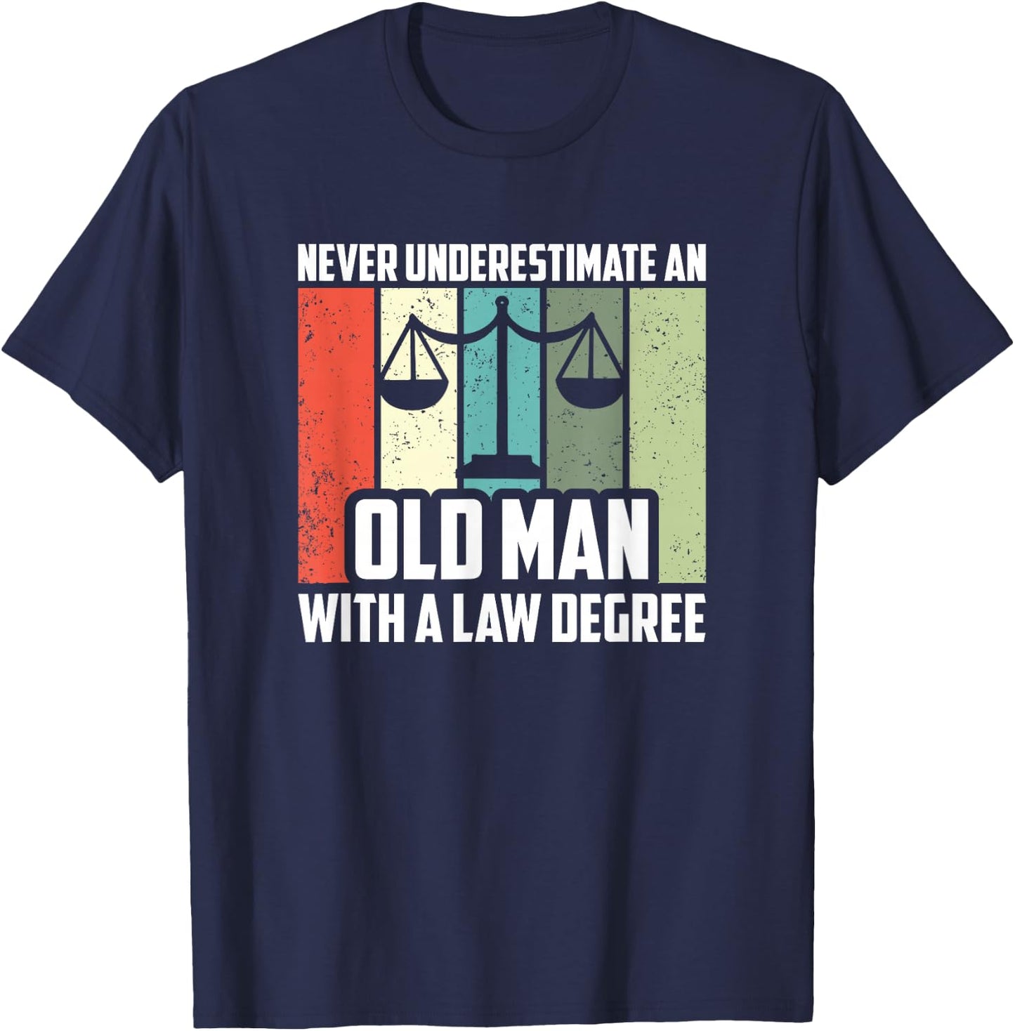 Never Underestimate An Old Man With A Law Degree, Lawyer T-Shirt - T-Shirt | Navy