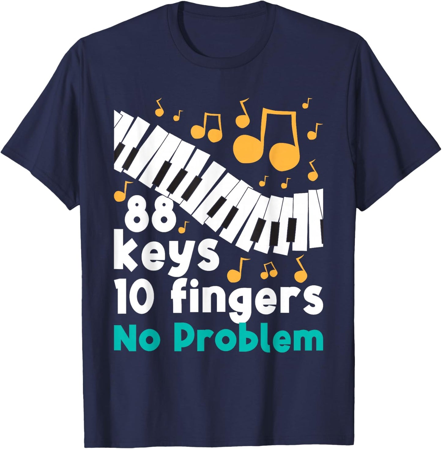 88 Keys 10 Fingers No Problem Piano Player Pianist Musician T-Shirt - T-Shirt | Navy