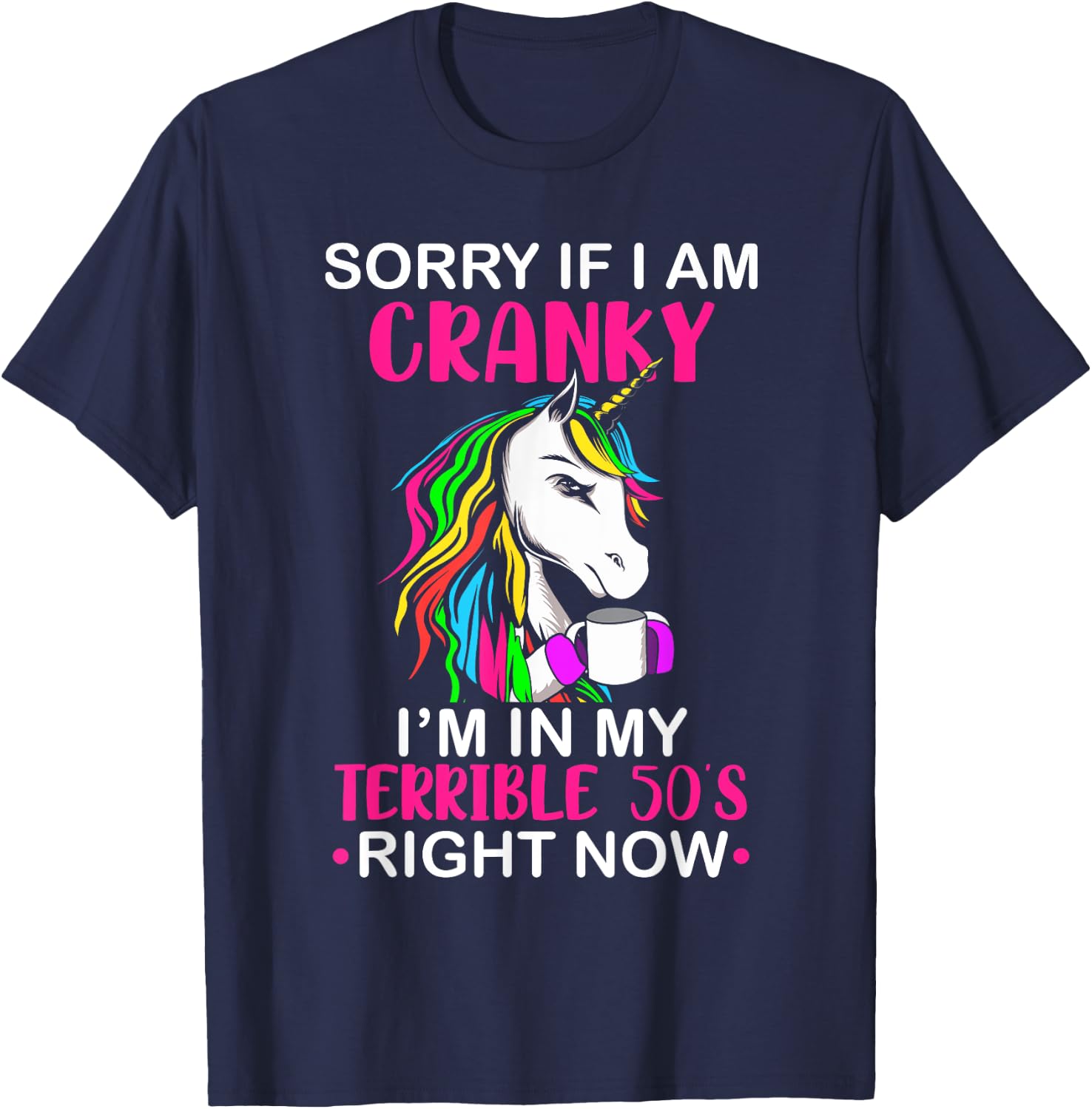 Sorry If I Am Cranky I'm In My Terrible 50's Funny Unicorn T-Shirt - T-Shirt | Navy