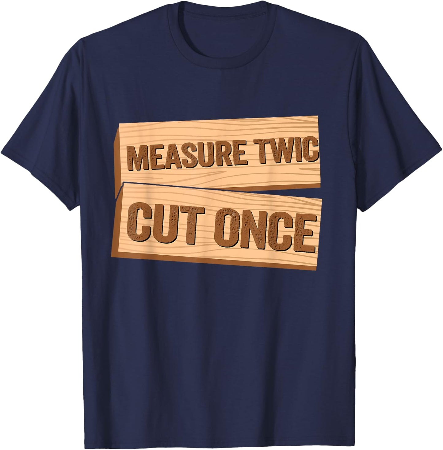 Measure Twice Cut Once Carpenter Funny Woodworking T-Shirt - T-Shirt | Navy