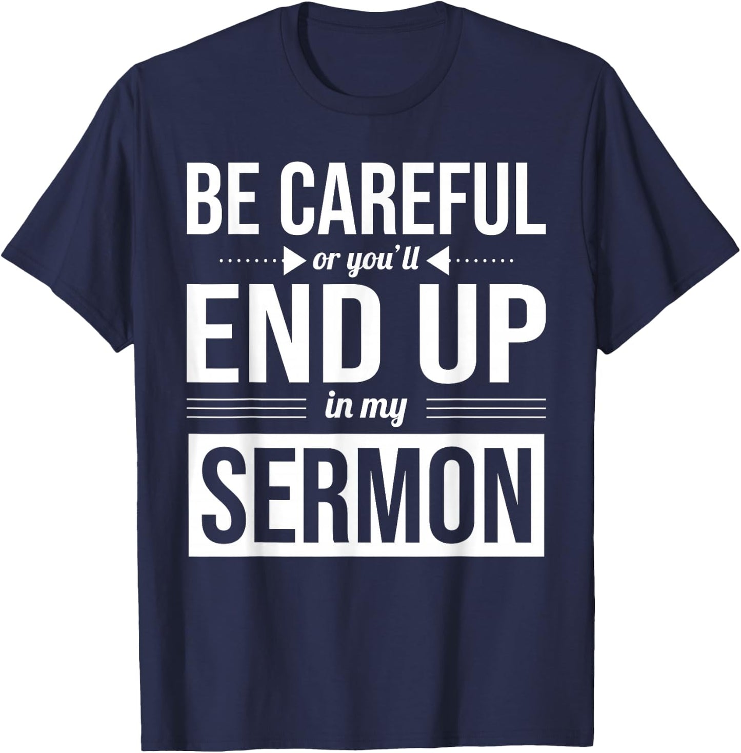 Be Careful Or You'll End Up In My Sermon Christian Pastor T-Shirt - T-Shirt | Navy