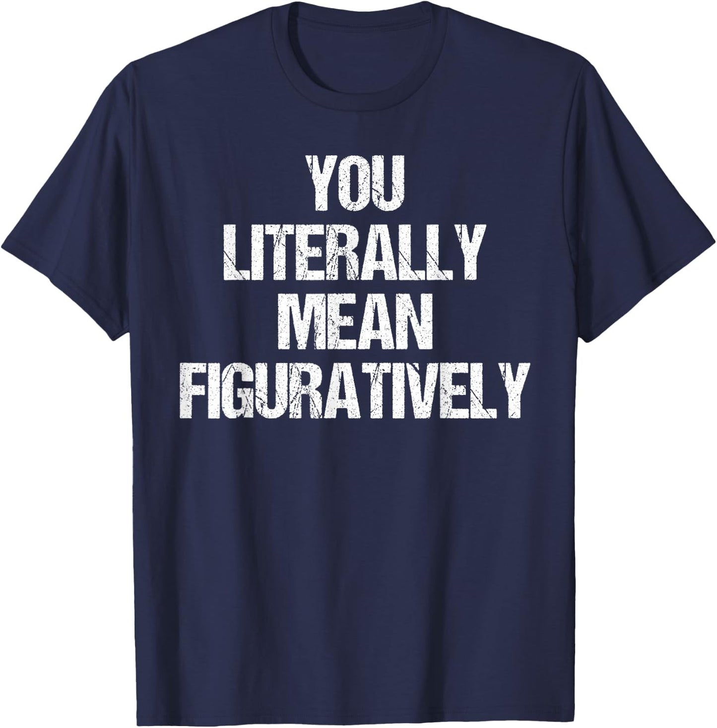 You Literally Mean Figuratively Grammar T-Shirt - T-Shirt | Navy