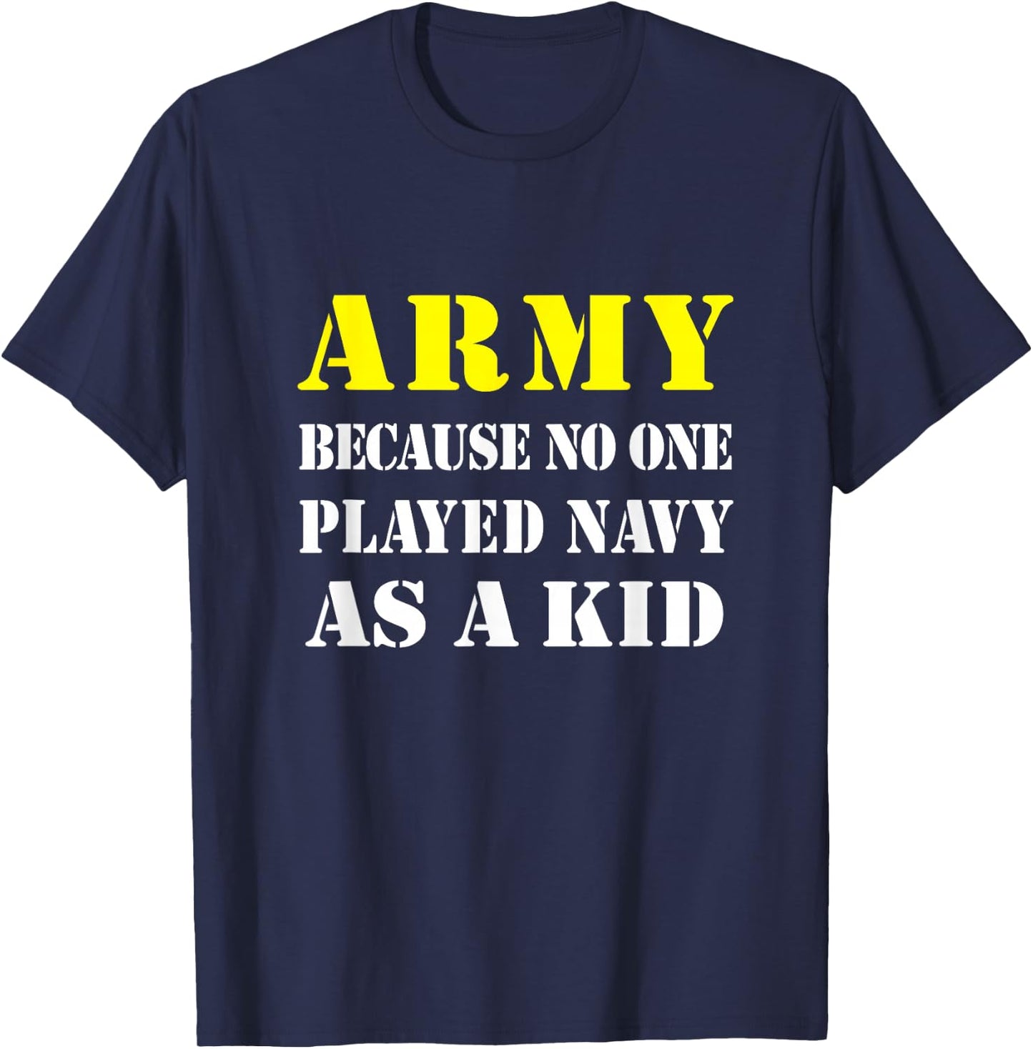 Army Because No One Played Navy As A Kid Friend Party Casual T-Shirt - T-Shirt | Navy