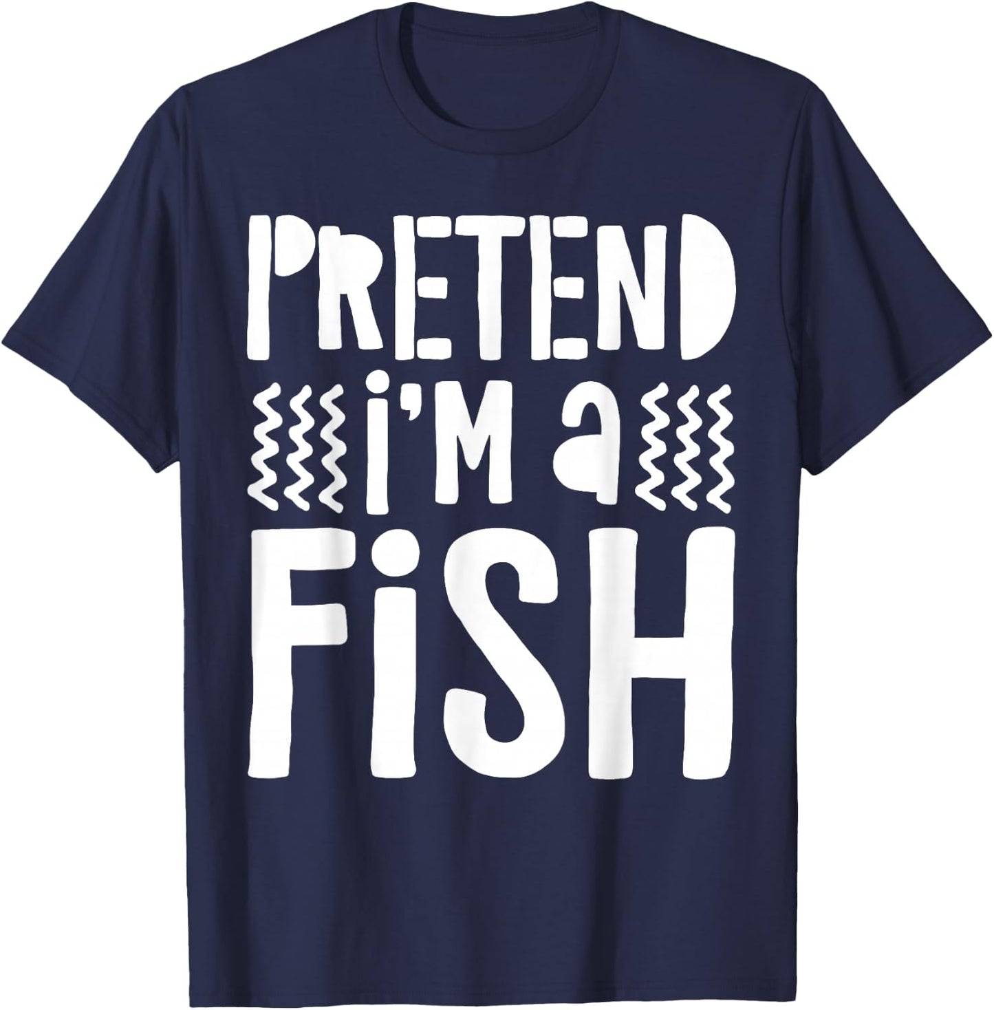 Pretend I'm A Fish Shirt Adult Kids Men Women Fish Costume T-Shirt - T-Shirt | Navy
