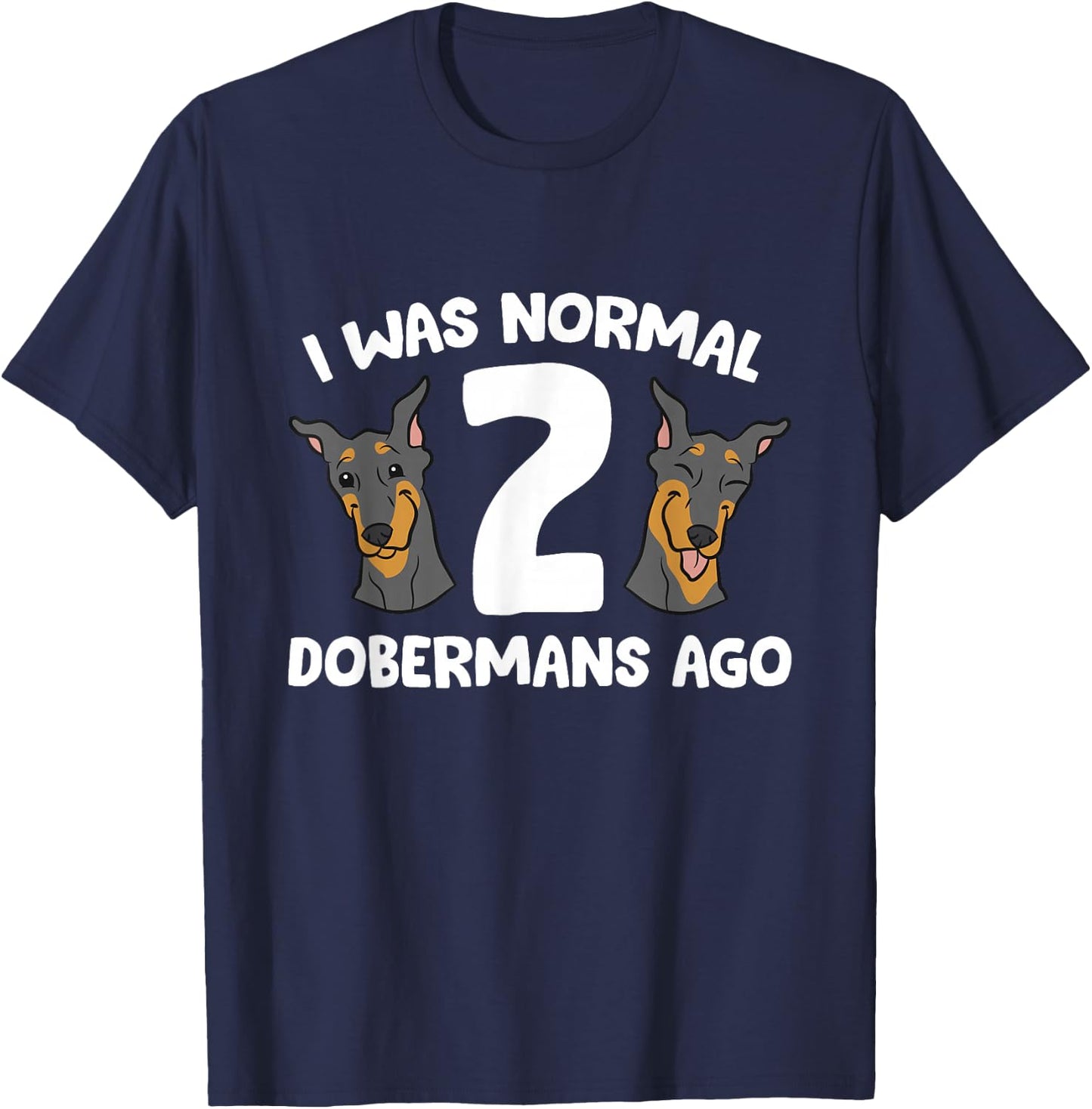 I Was Normal 2 Dobermans Ago Cute Doberman Pinscher T-Shirt - T-Shirt | Navy