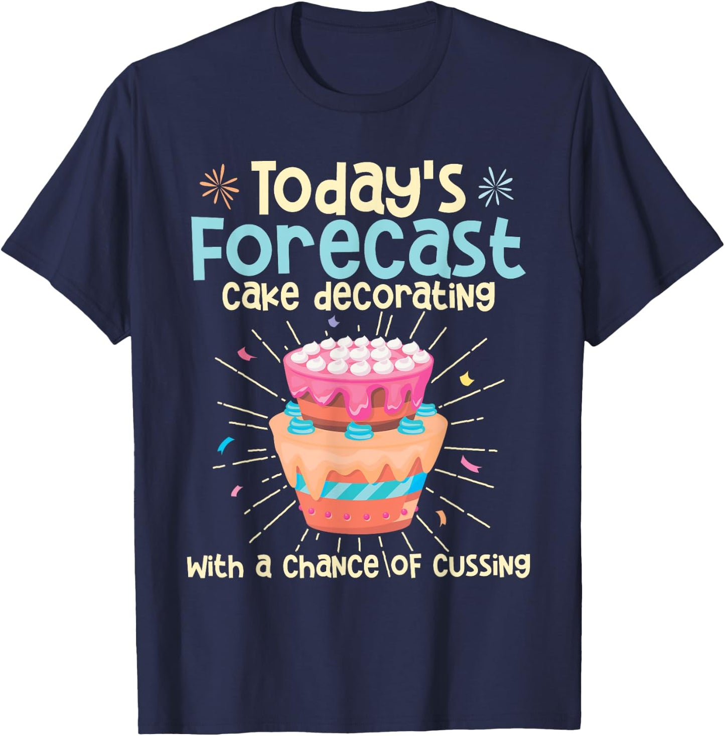 Today's Forecast - Cake Decorator Chef Bakery Owner T-Shirt - T-Shirt | Navy