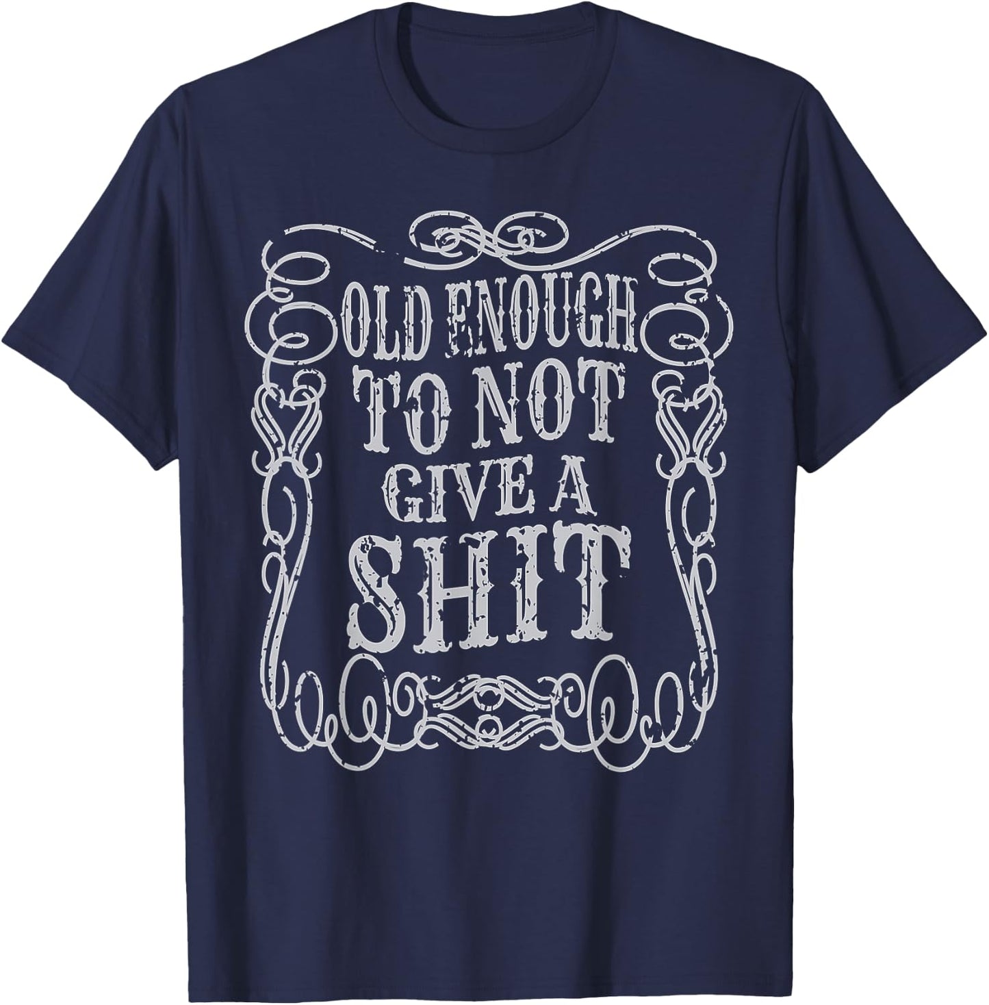 Old Enough Shirt Dont Give A Shit Fun Vintage Cussing Gift T-Shirt - T-Shirt | Navy