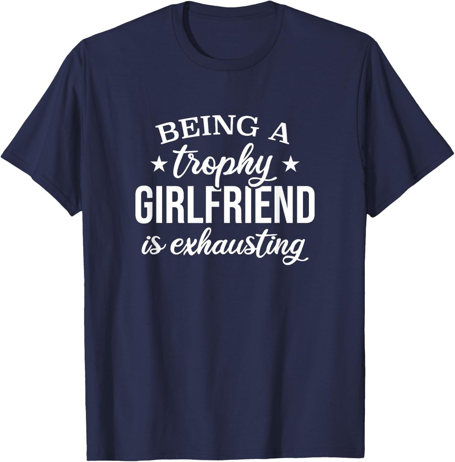 Being A Trophy Girlfriend Is Exhausting, Proud Girlfriend T-Shirt - T-Shirt | Navy