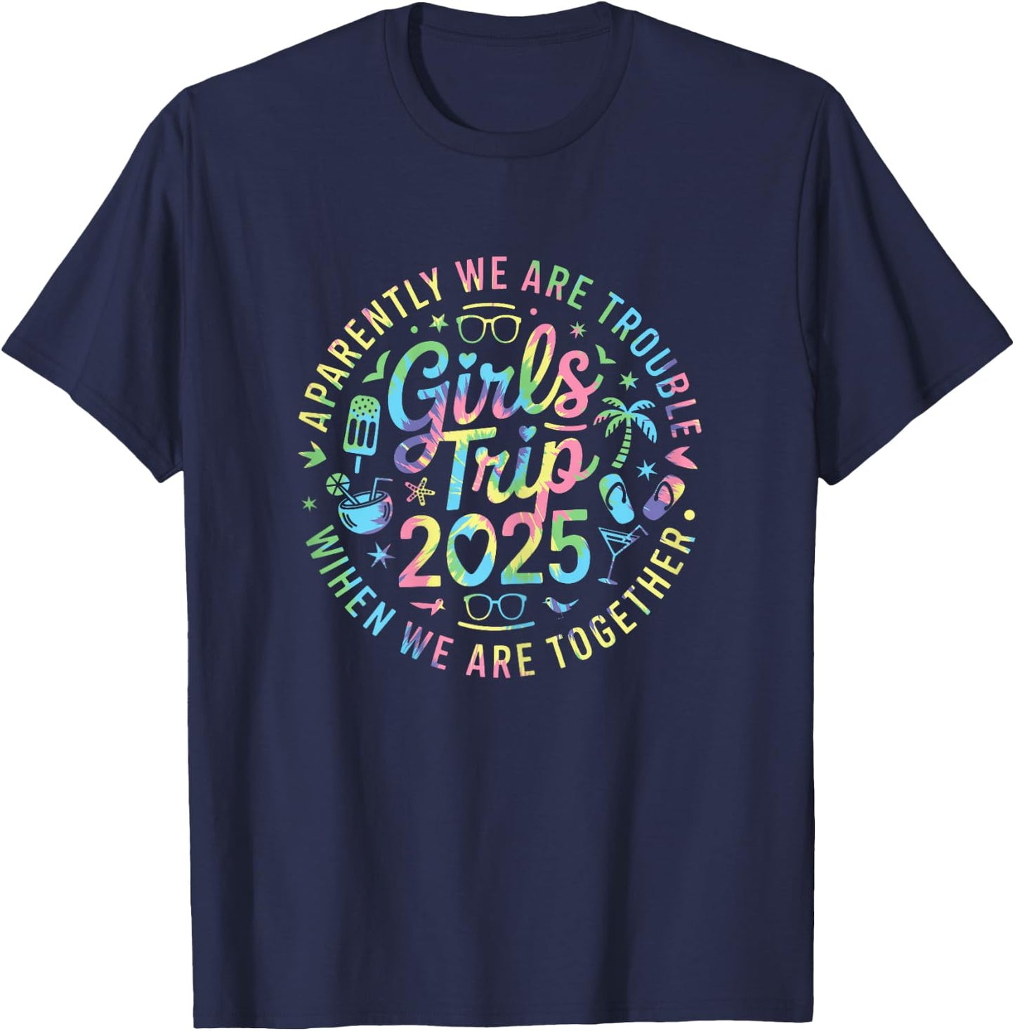 Girls Trip 2025 Apparently Are Trouble When We Are Together T-Shirt - T-Shirt | Navy
