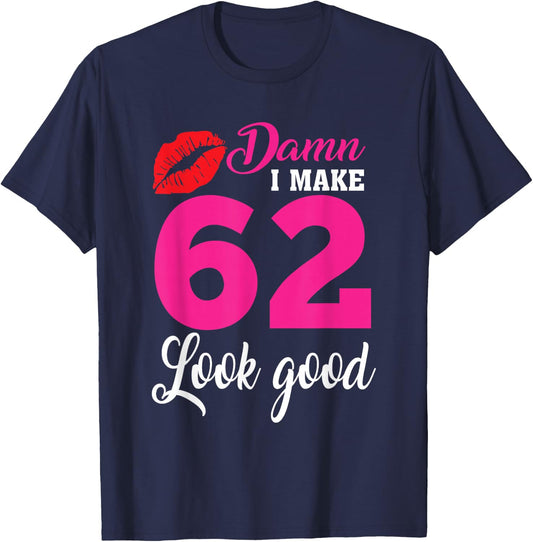 Damn I Make 62 Look Good, Funny 62nd Birthday T-Shirt - T-Shirt | Navy