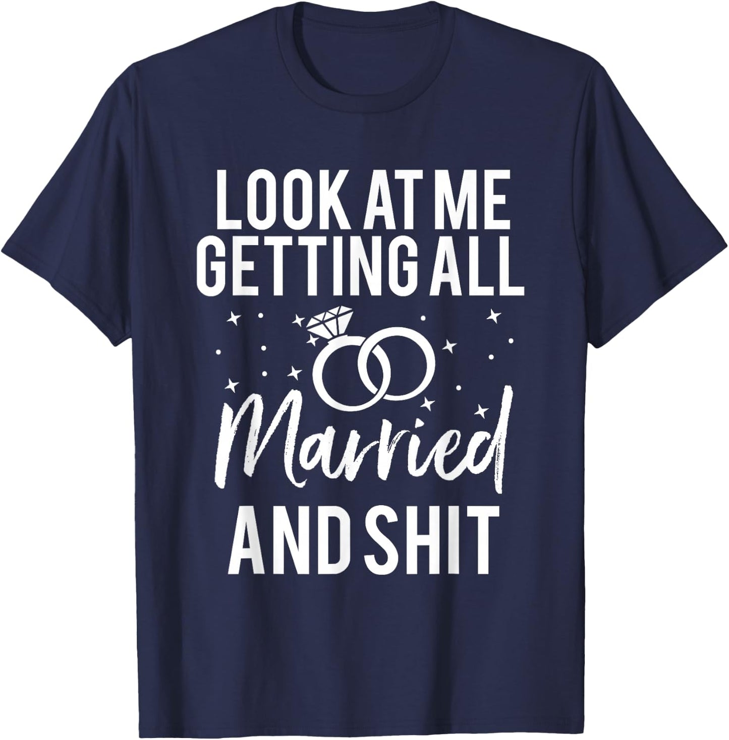 Look At Me Getting All Married & Shit Bride Funny T-Shirt - T-Shirt | Navy